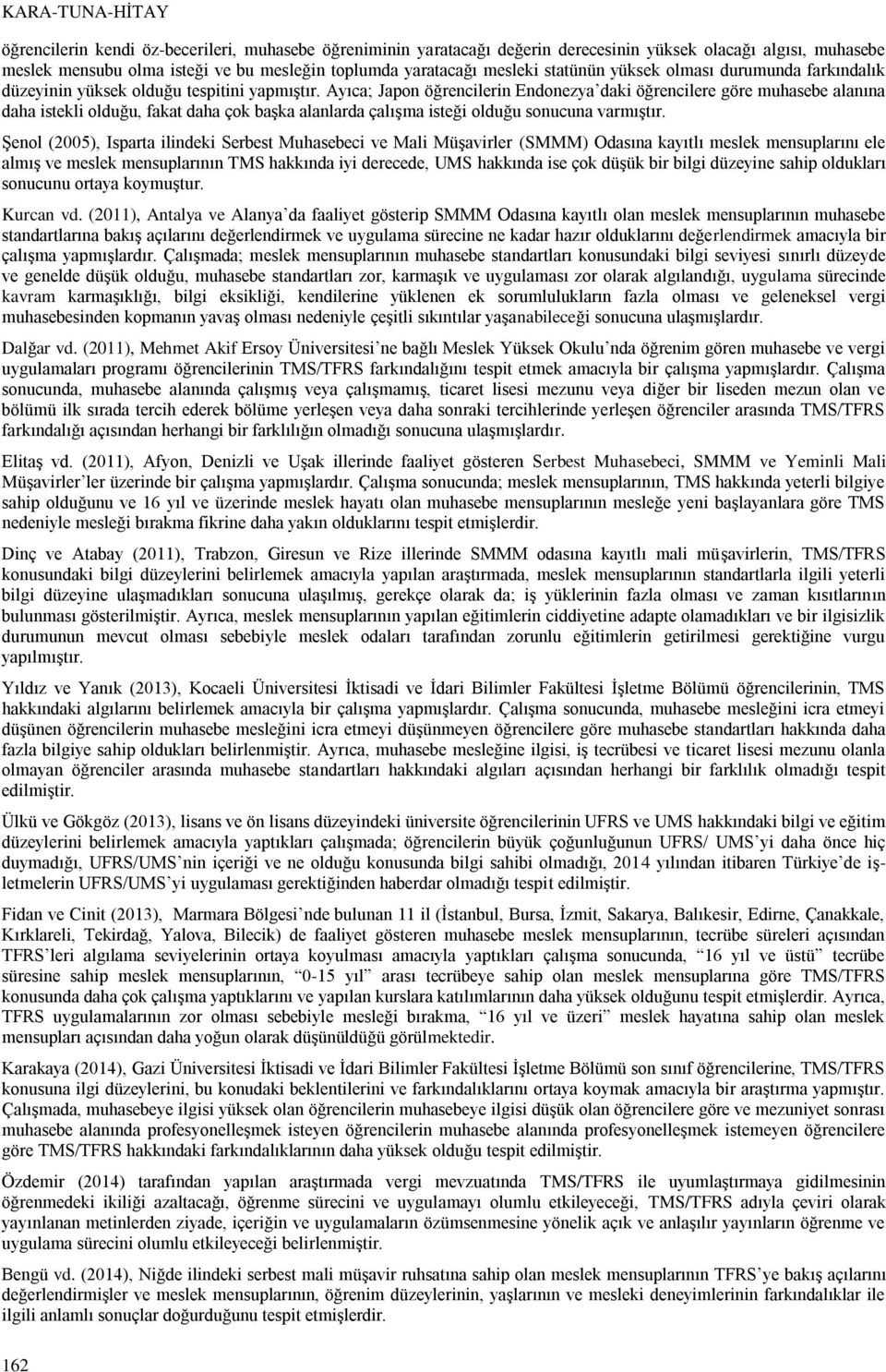 Ayıca; Japon öğrencilerin Endonezya daki öğrencilere göre muhasebe alanına daha istekli olduğu, fakat daha çok başka alanlarda çalışma isteği olduğu sonucuna varmıştır.