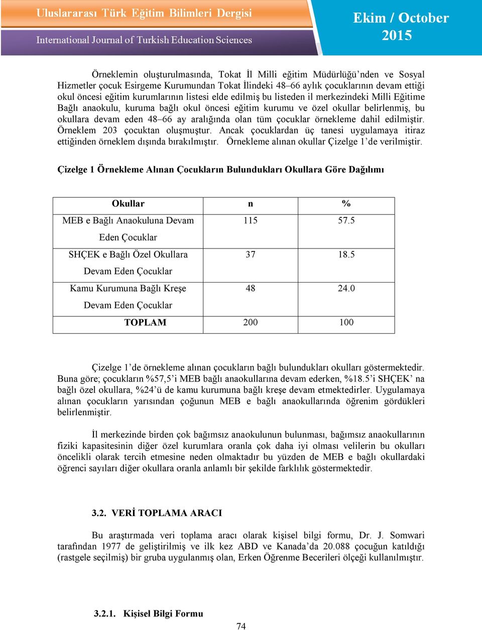 çocuklar örnekleme dahil edilmiştir. Örneklem 203 çocuktan oluşmuştur. Ancak çocuklardan üç tanesi uygulamaya itiraz ettiğinden örneklem dışında bırakılmıştır.