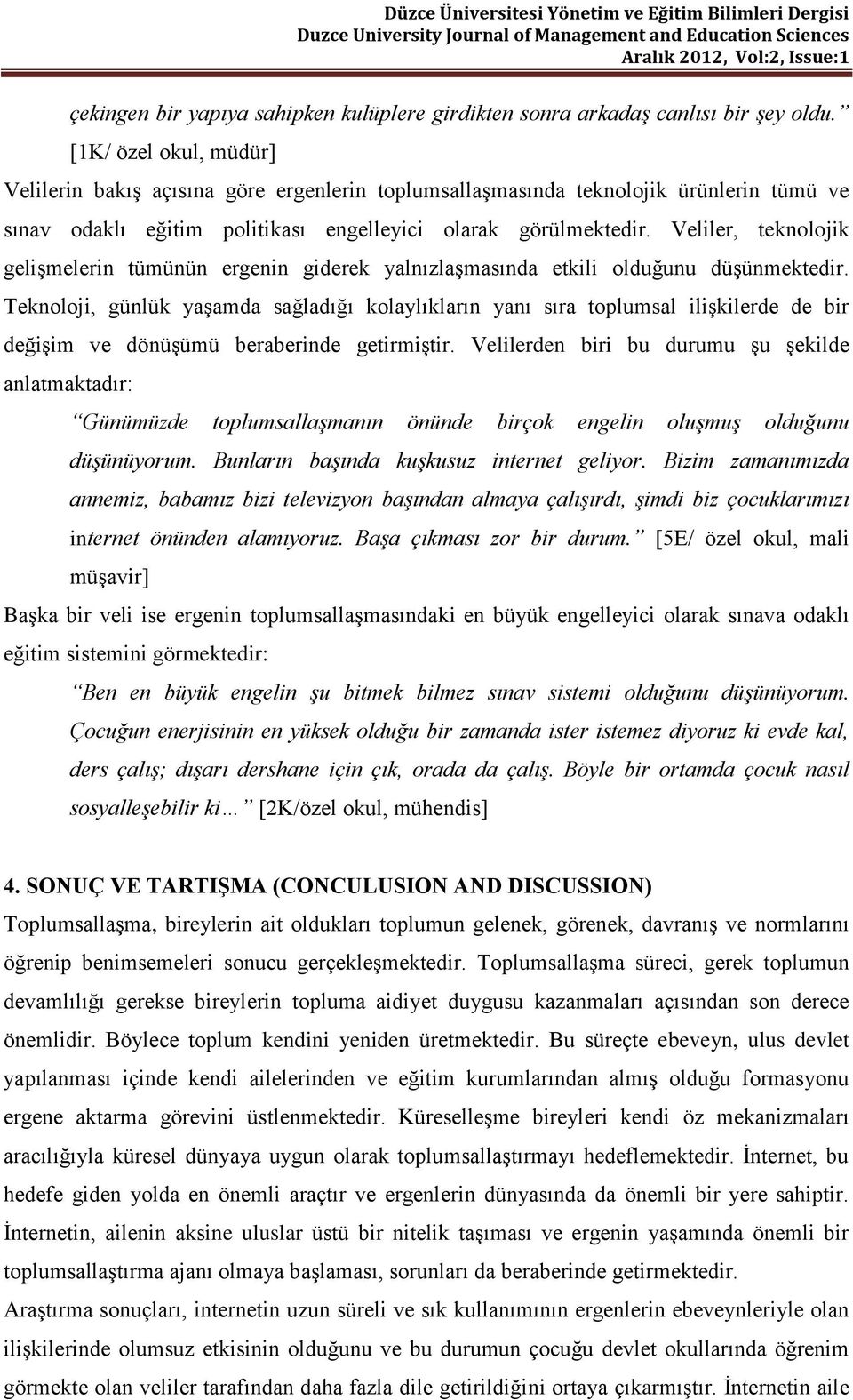 Veliler, teknolojik gelişmelerin tümünün ergenin giderek yalnızlaşmasında etkili olduğunu düşünmektedir.