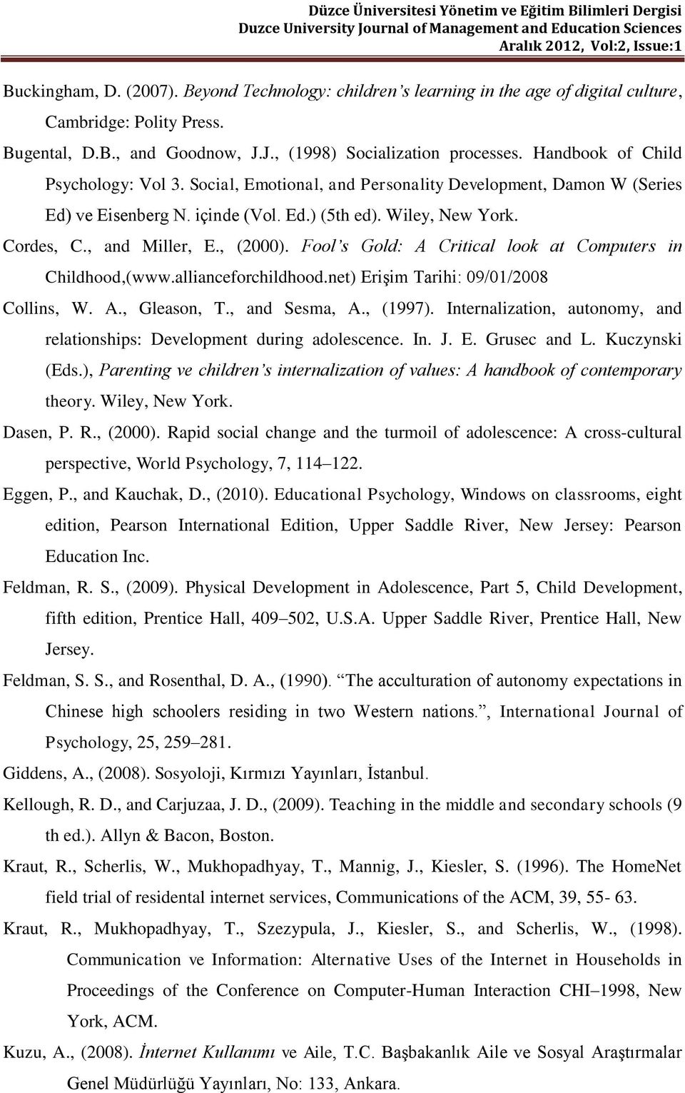 , (2000). Fool s Gold: A Critical look at Computers in Childhood,(www.allianceforchildhood.net) Erişim Tarihi: 09/01/2008 Collins, W. A., Gleason, T., and Sesma, A., (1997).