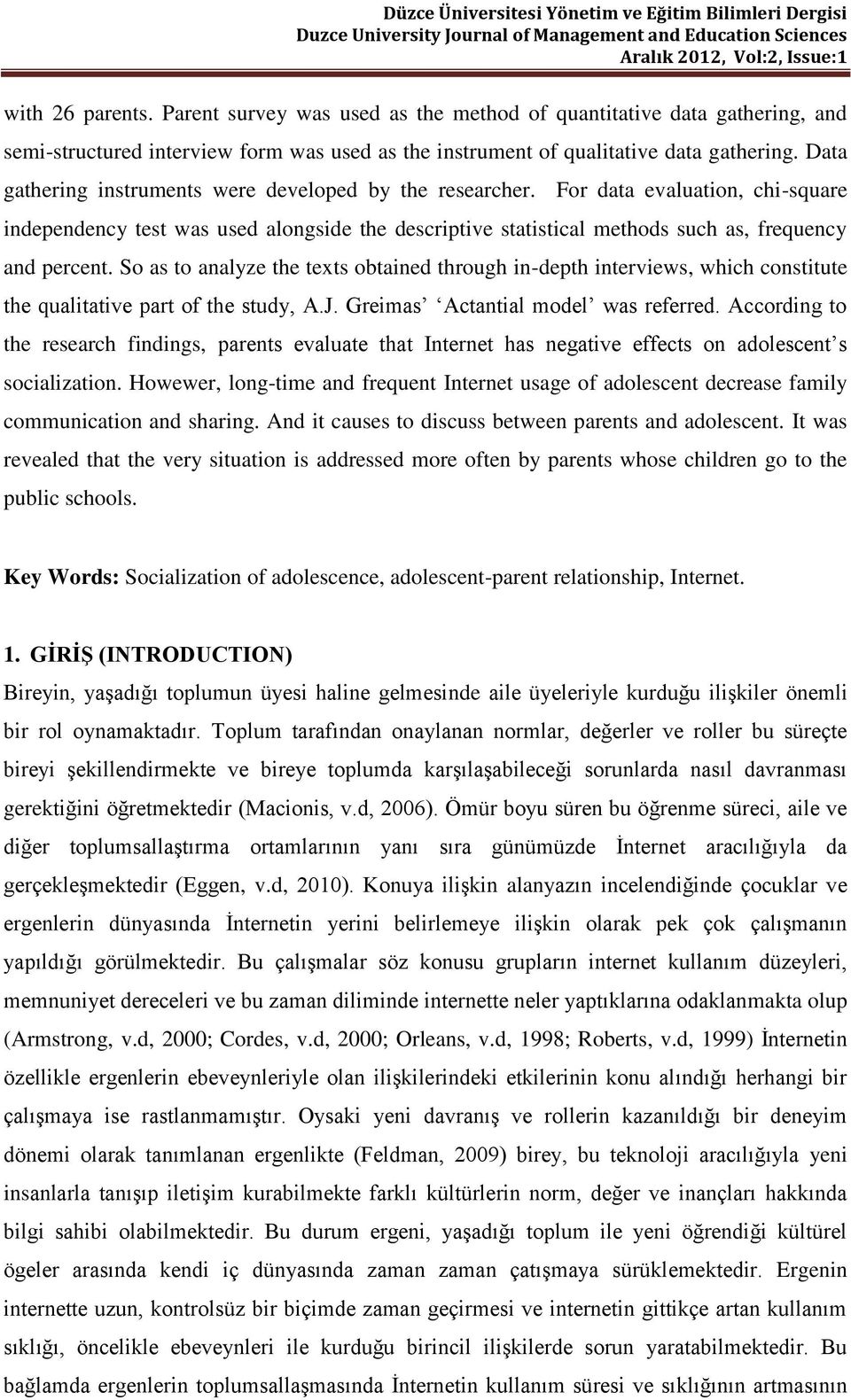 So as to analyze the texts obtained through in-depth interviews, which constitute the qualitative part of the study, A.J. Greimas Actantial model was referred.