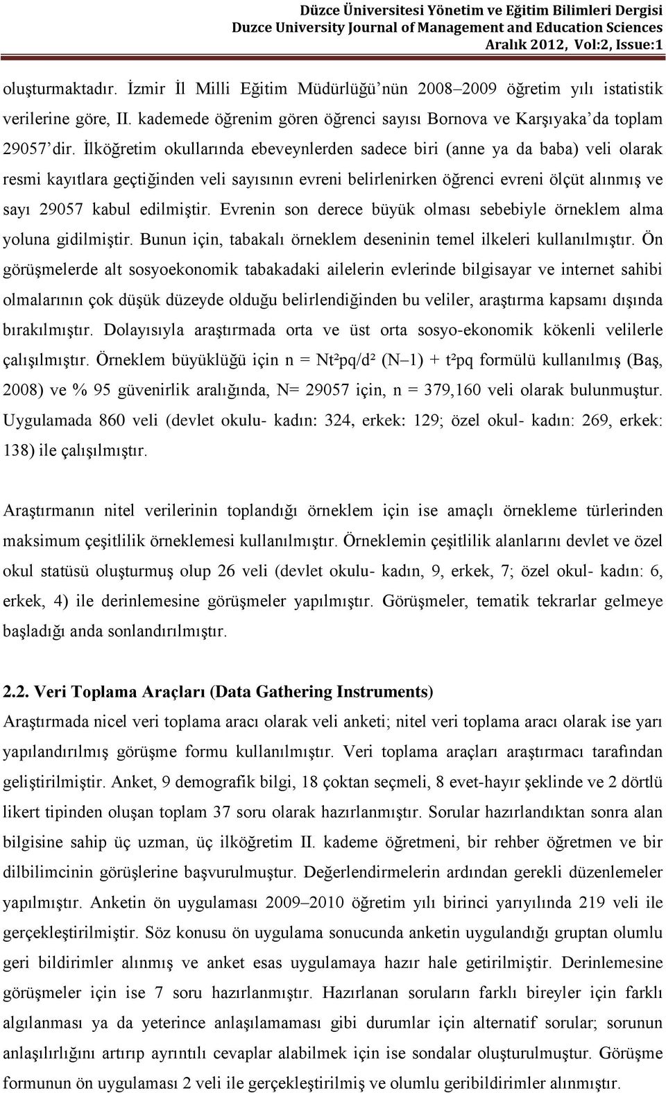 edilmiştir. Evrenin son derece büyük olması sebebiyle örneklem alma yoluna gidilmiştir. Bunun için, tabakalı örneklem deseninin temel ilkeleri kullanılmıştır.