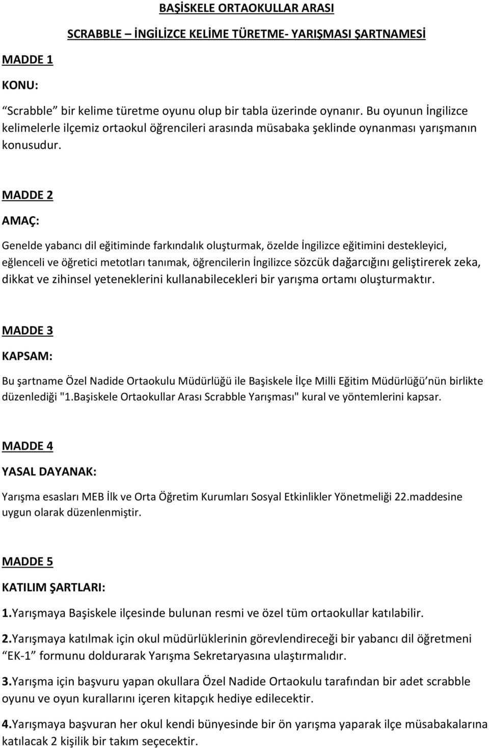 MADDE 2 AMAÇ: Genelde yabancı dil eğitiminde farkındalık oluşturmak, özelde İngilizce eğitimini destekleyici, eğlenceli ve öğretici metotları tanımak, öğrencilerin İngilizce sözcük dağarcığını