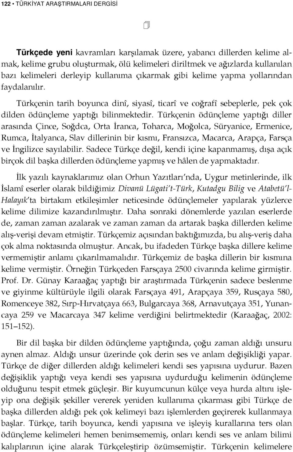 Türkçenin ödünçleme yaptığı diller arasında Çince, Soğdca, Orta İranca, Toharca, Moğolca, Süryanice, Ermenice, Rumca, İtalyanca, Slav dillerinin bir kısmı, Fransızca, Macarca, Arapça, Farsça ve