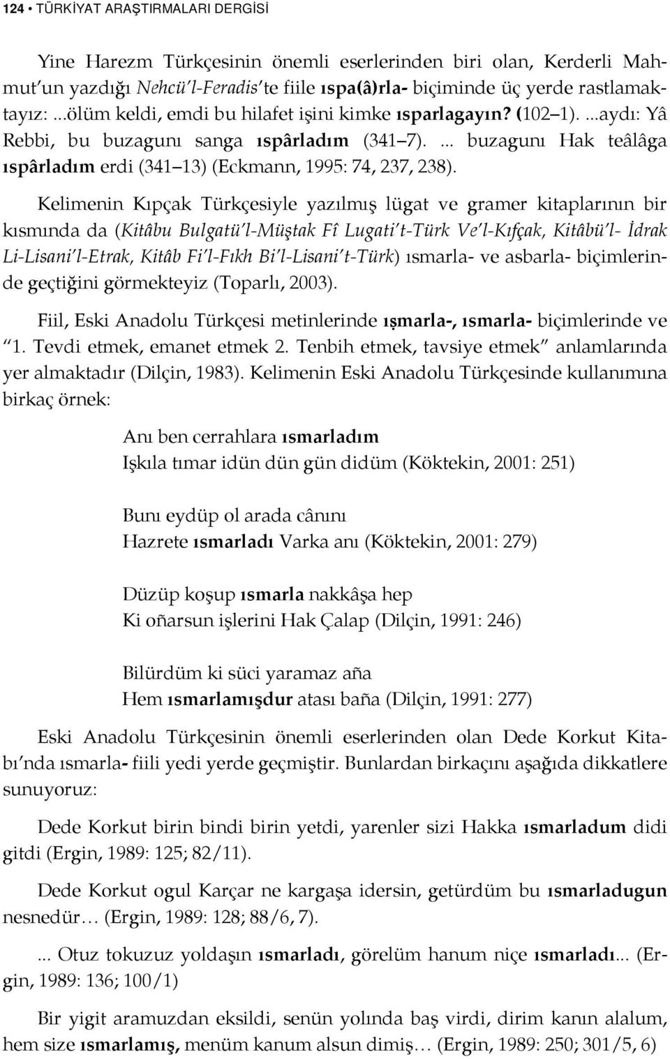 Kelimenin Kıpçak Türkçesiyle yazılmış lügat ve gramer kitaplarının bir kısmında da (Kitâbu Bulgatü l-müştak Fî Lugati t-türk Ve l-kıfçak, Kitâbü l- İdrak Li-Lisani l-etrak, Kitâb Fi l-fıkh Bi