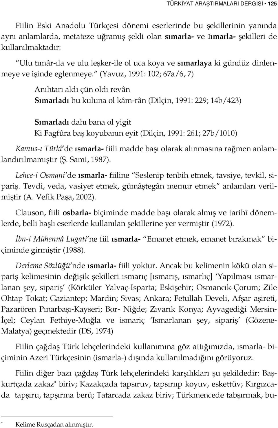 (Yavuz, 1991: 102; 67a/6, 7) Anıhtarı aldı çün oldı revân Sımarladı bu kuluna ol kâm-rân (Dilçin, 1991: 229; 14b/423) Sımarladı dahı bana ol yigit Ki Fagfûra baş koyubanın eyit (Dilçin, 1991: 261;