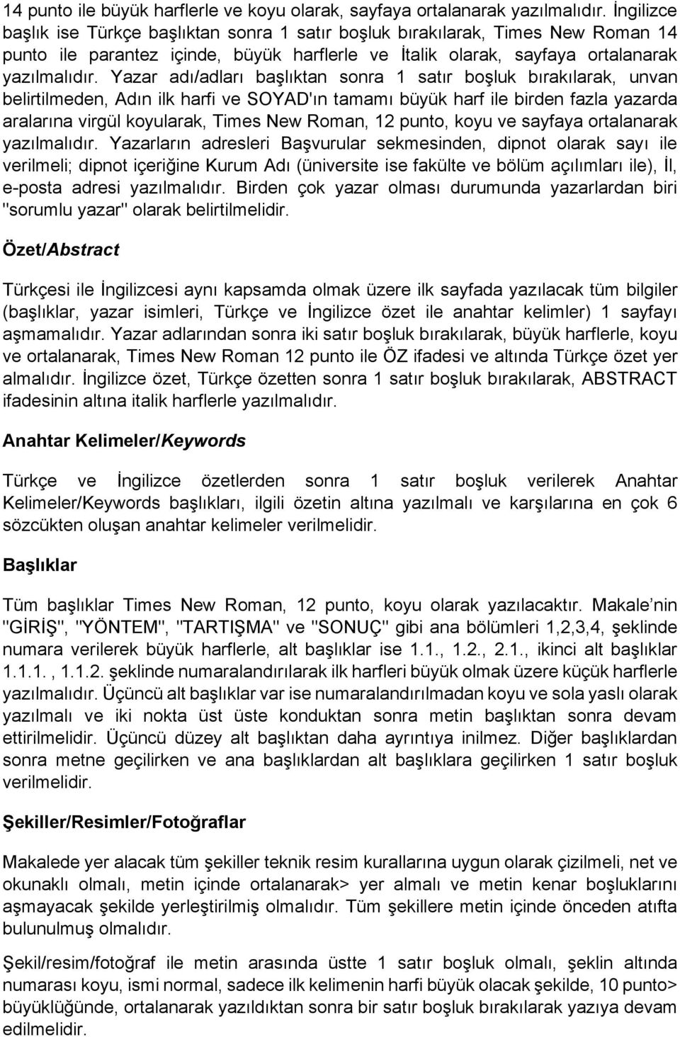 Yazar adı/adları başlıktan sonra 1 satır boşluk bırakılarak, unvan belirtilmeden, Adın ilk harfi ve SOYAD'ın tamamı büyük harf ile birden fazla yazarda aralarına virgül koyularak, Times New Roman, 12