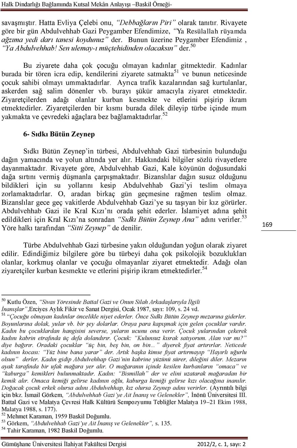 Sen ulemay-ı müçtehidinden olacaksın der. 50 Bu ziyarete daha çok çocuğu olmayan kadınlar gitmektedir.