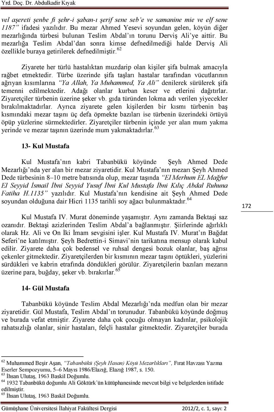 Bu mezarlığa Teslim Abdal dan sonra kimse defnedilmediği halde Derviş Ali özellikle buraya getirilerek defnedilmiştir.