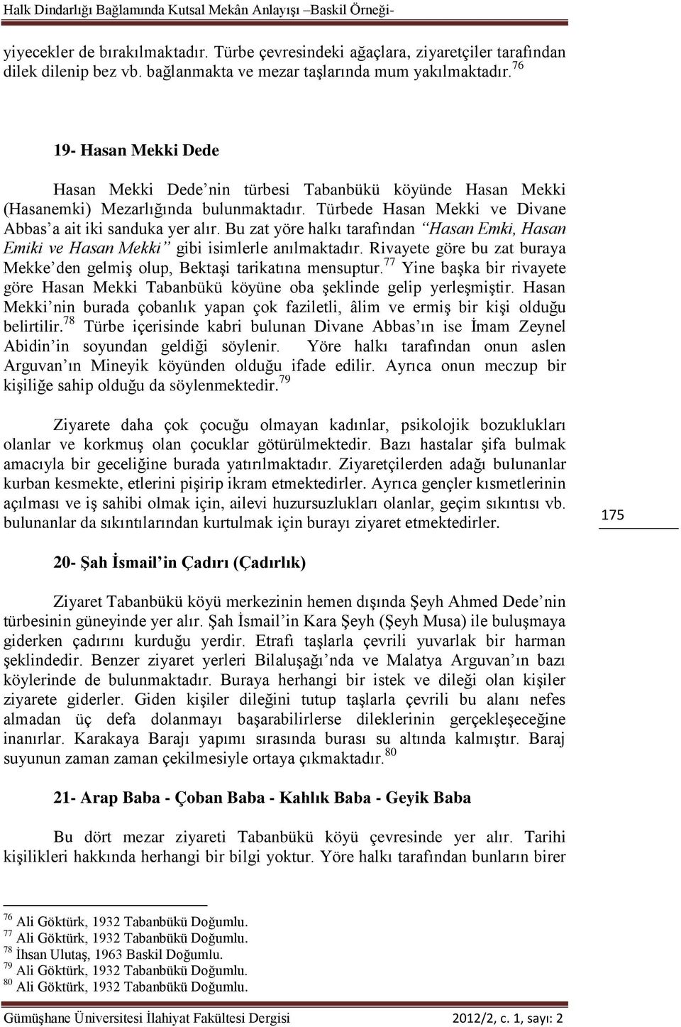 Türbede Hasan Mekki ve Divane Abbas a ait iki sanduka yer alır. Bu zat yöre halkı tarafından Hasan Emki, Hasan Emiki ve Hasan Mekki gibi isimlerle anılmaktadır.