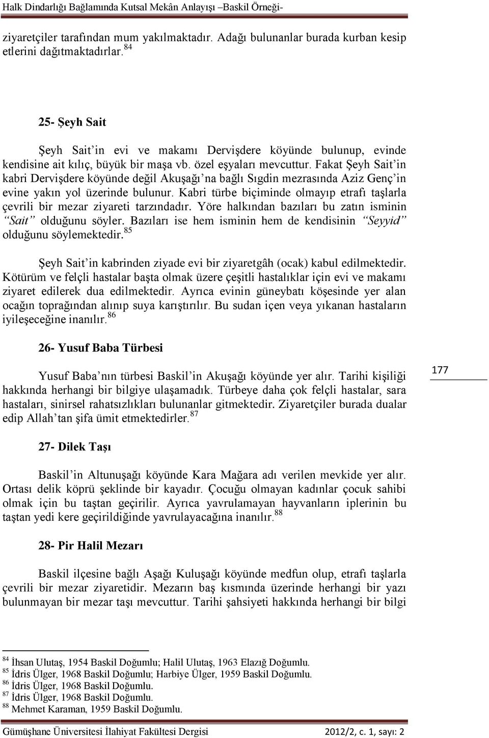 Fakat Şeyh Sait in kabri Dervişdere köyünde değil Akuşağı na bağlı Sıgdin mezrasında Aziz Genç in evine yakın yol üzerinde bulunur.