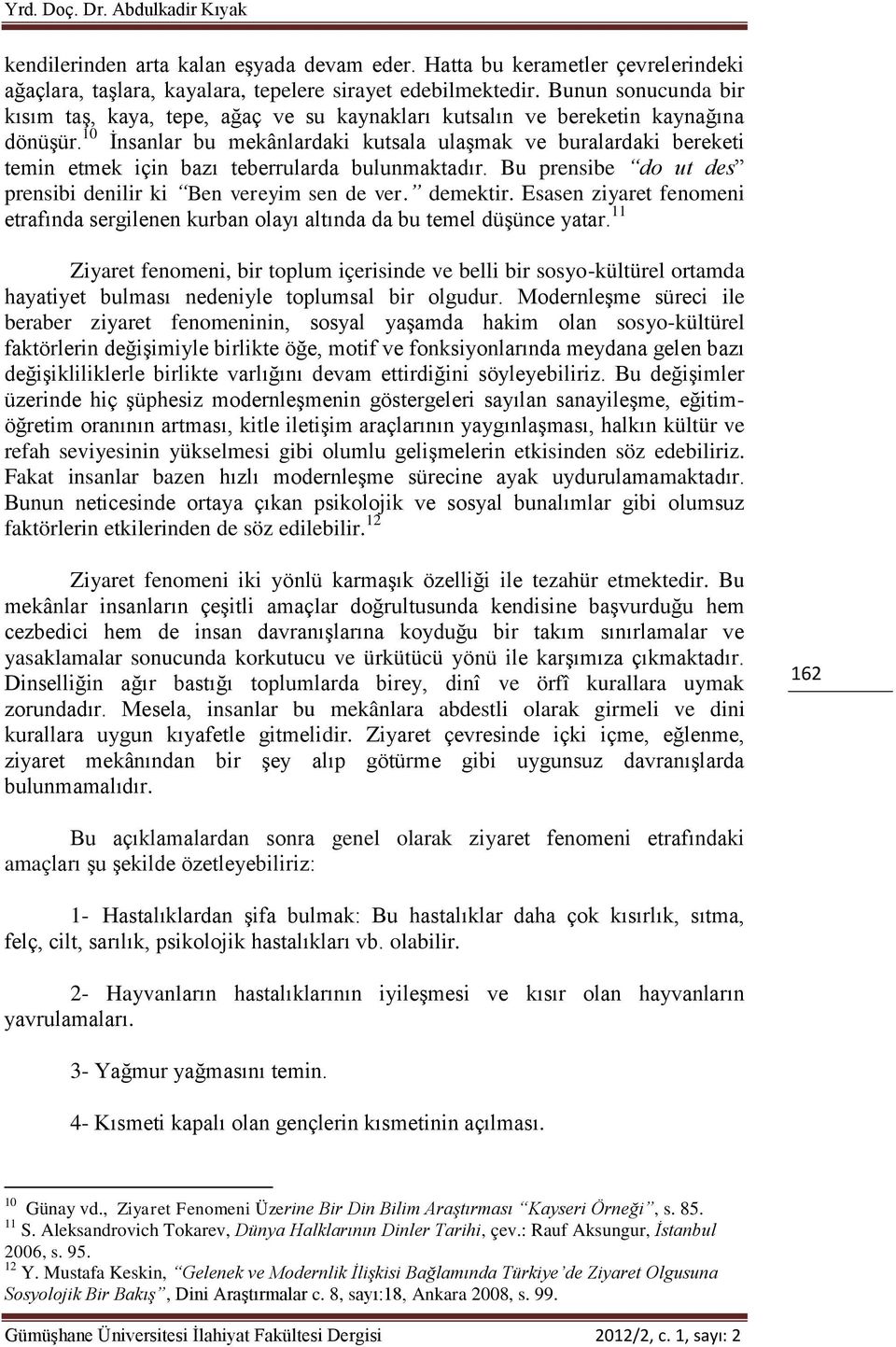 10 İnsanlar bu mekânlardaki kutsala ulaşmak ve buralardaki bereketi temin etmek için bazı teberrularda bulunmaktadır. Bu prensibe do ut des prensibi denilir ki Ben vereyim sen de ver. demektir.