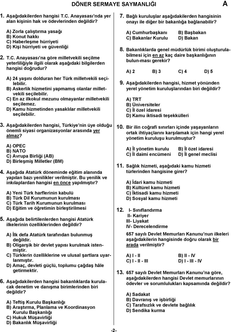 ) 24 yaşını dolduran her Türk milletvekili seçilebilir. B) skerlik hizmetini yapmamış olanlar milletvekili seçilebilir. C) En az ilkokul mezunu olmayanlar milletvekili seçilemez.