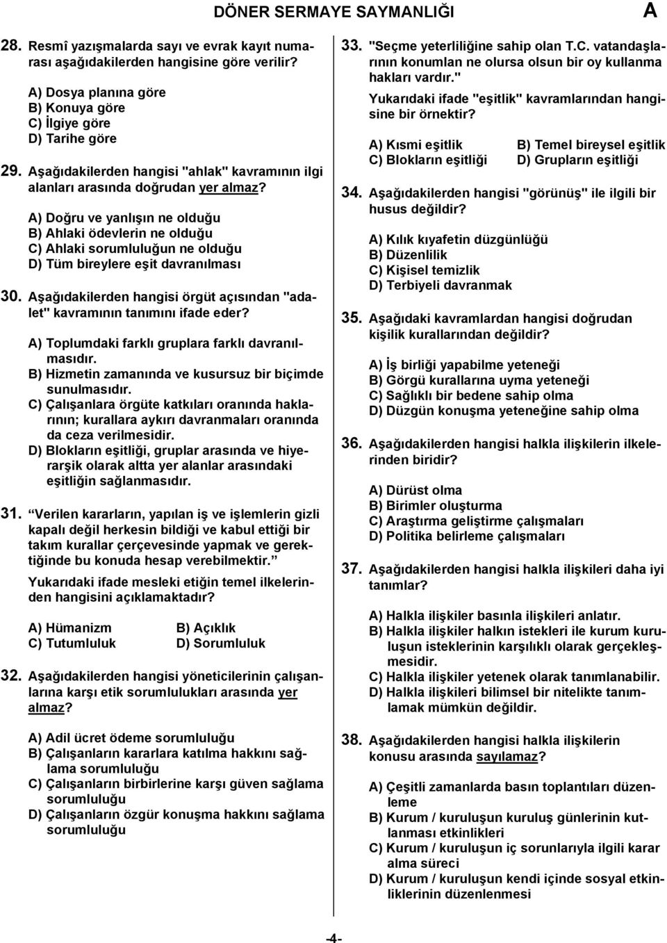 ) Doğru ve yanlışın ne olduğu B) hlaki ödevlerin ne olduğu C) hlaki sorumluluğun ne olduğu D) Tüm bireylere eşit davranılması 30.