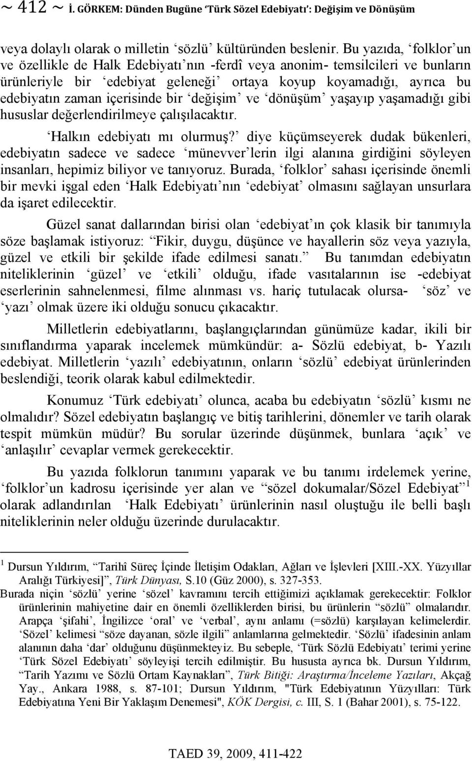 bir değişim ve dönüşüm yaşayıp yaşamadığı gibi hususlar değerlendirilmeye çalışılacaktır. Halkın edebiyatı mı olurmuş?