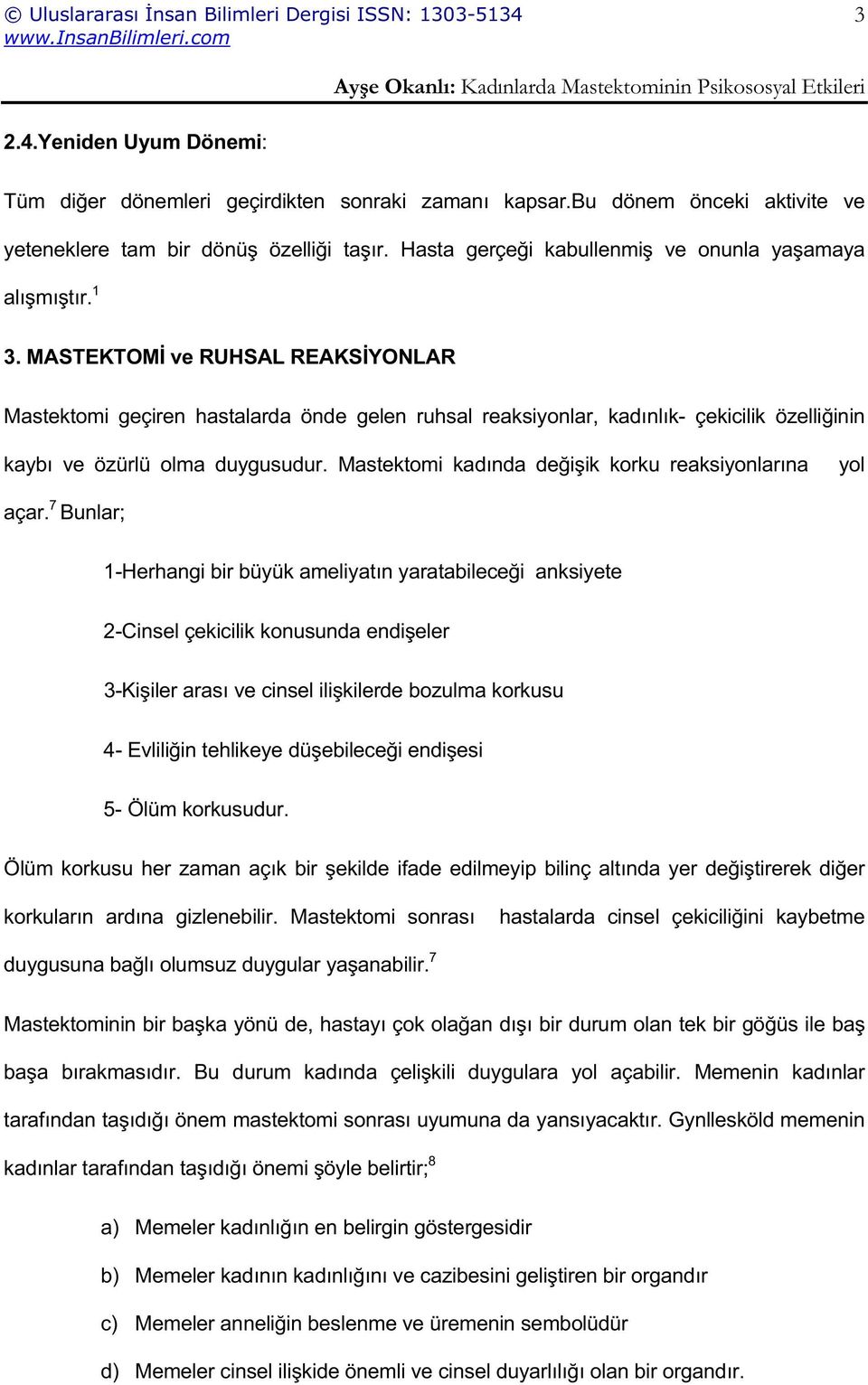 MASTEKTOM ve RUHSAL REAKS YONLAR Mastektomi geçiren hastalarda önde gelen ruhsal reaksiyonlar, kadınlık- çekicilik özelli inin kaybı ve özürlü olma duygusudur.