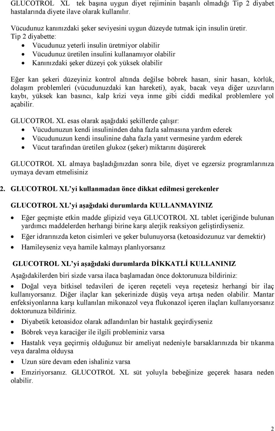 Tip 2 diyabette: Vücudunuz yeterli insulin üretmiyor olabilir Vücudunuz üretilen insulini kullanamıyor olabilir Kanınızdaki şeker düzeyi çok yüksek olabilir Eğer kan şekeri düzeyiniz kontrol altında