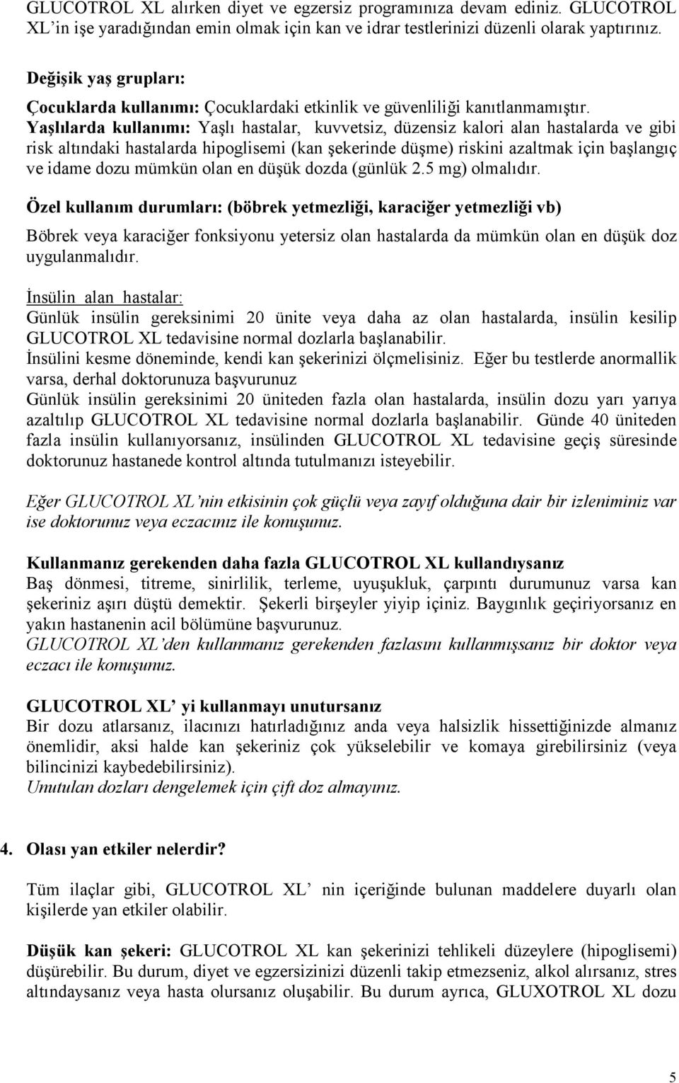 Yaşlılarda kullanımı: Yaşlı hastalar, kuvvetsiz, düzensiz kalori alan hastalarda ve gibi risk altındaki hastalarda hipoglisemi (kan şekerinde düşme) riskini azaltmak için başlangıç ve idame dozu