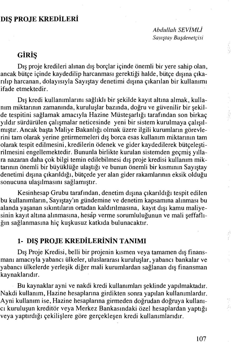 Dig kredi kullanimlarlnl sagllkll bir gekilde kayit altlna almak, kullanlm miktarinln zamanlnda, kuruluglar bazrnda, dogru ve giivenilir bir gekilde tespitini saglamak amaclyla Hazine Miistegarligi