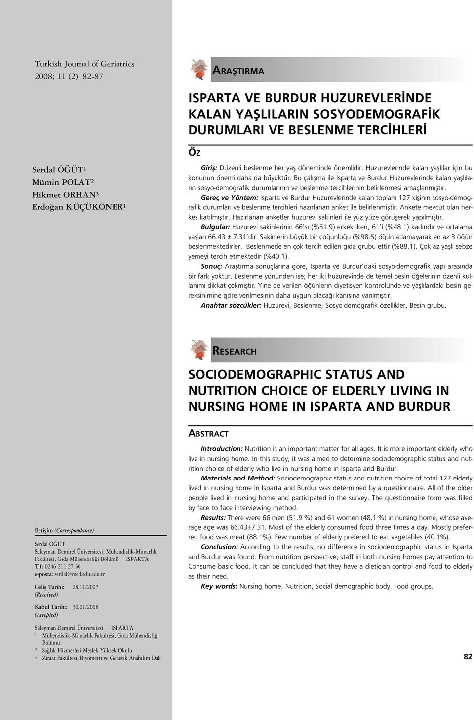 Bu çal flma ile Isparta ve Burdur Huzurevlerinde kalan yafll lar n sosyo-demografik durumlar n n ve beslenme tercihlerinin belirlenmesi amaçlanm flt r.