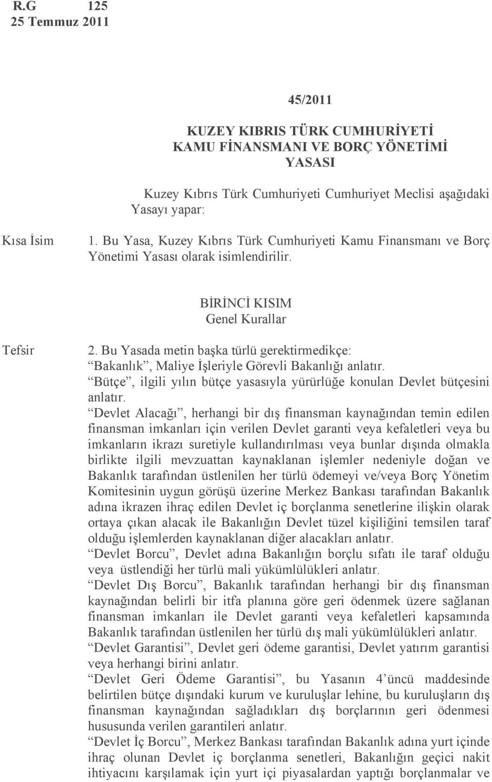 Bu Yasada metin başka türlü gerektirmedikçe: Bakanlık, Maliye İşleriyle Görevli Bakanlığı anlatır. Bütçe, ilgili yılın bütçe yasasıyla yürürlüğe konulan Devlet bütçesini anlatır.