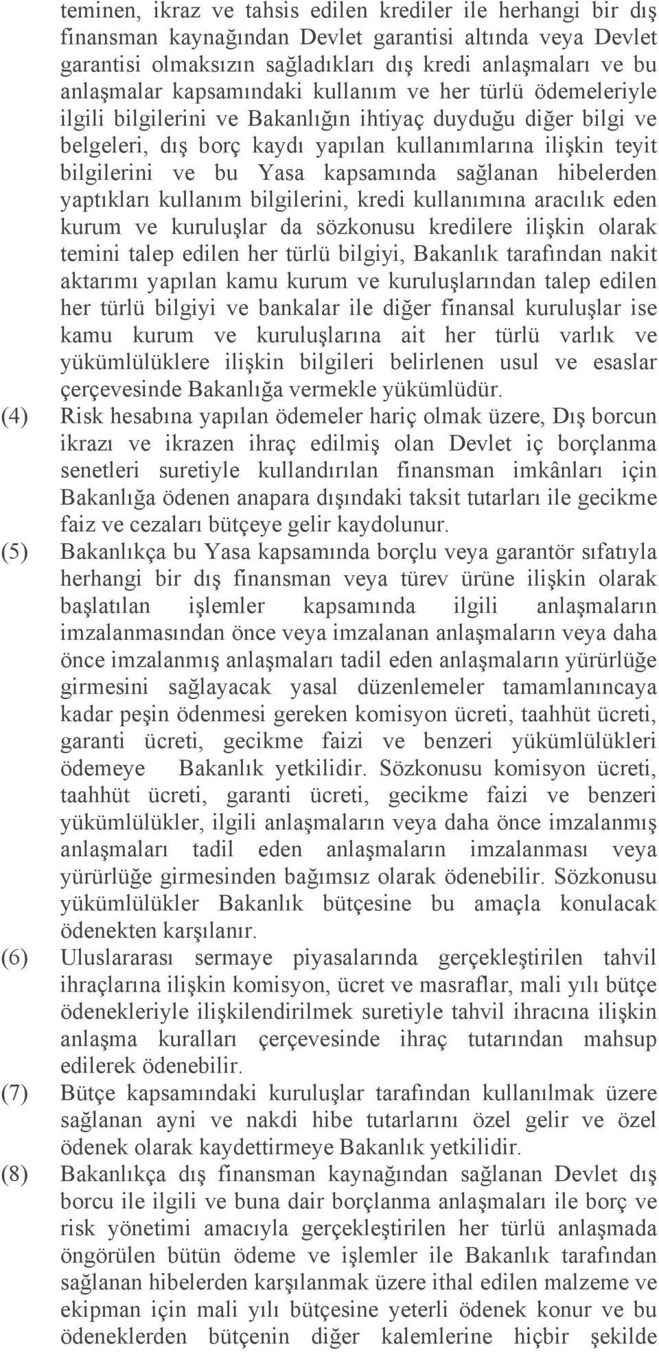 kapsamında sağlanan hibelerden yaptıkları kullanım bilgilerini, kredi kullanımına aracılık eden kurum ve kuruluşlar da sözkonusu kredilere ilişkin olarak temini talep edilen her türlü bilgiyi,