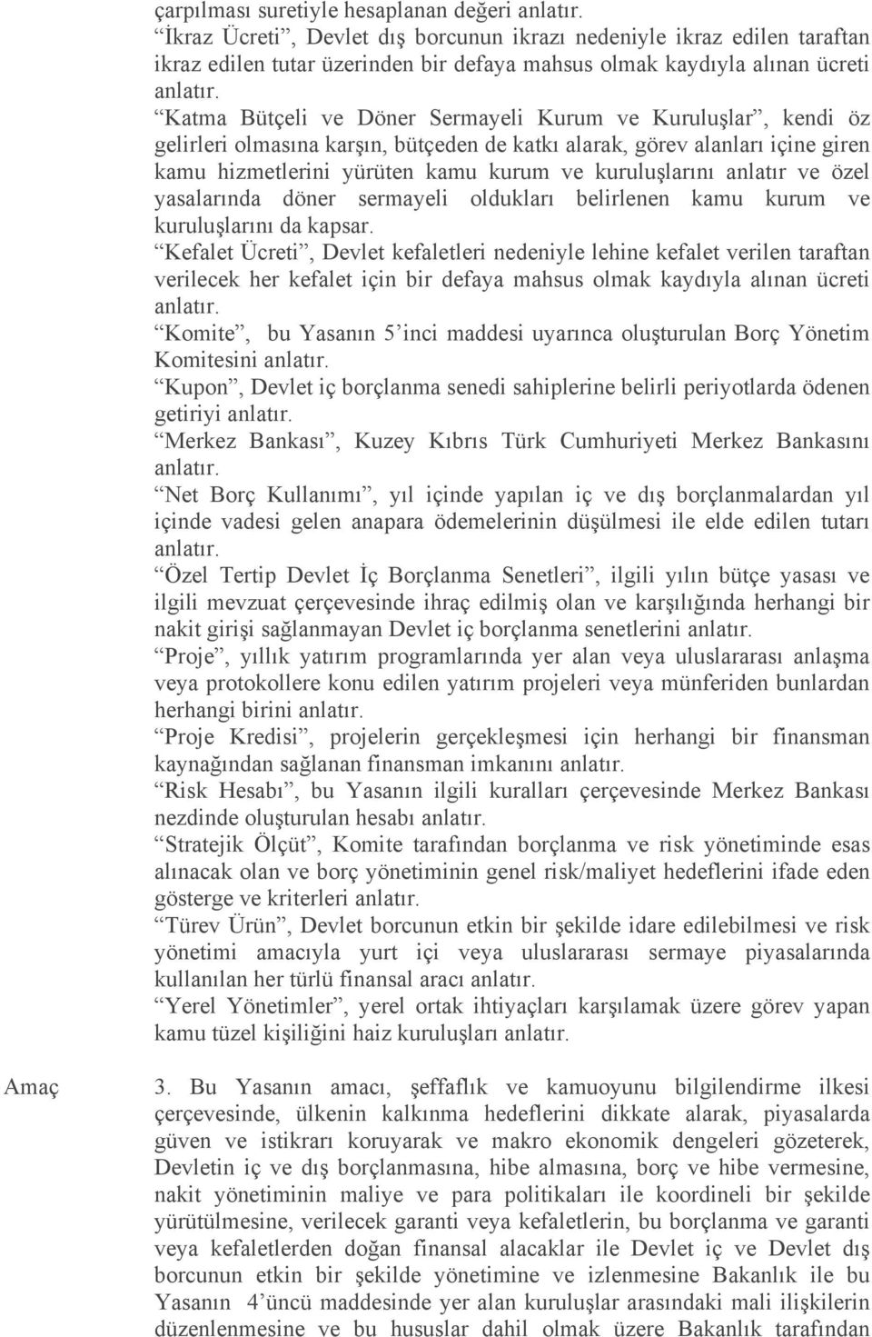 Katma Bütçeli ve Döner Sermayeli Kurum ve Kuruluşlar, kendi öz gelirleri olmasına karşın, bütçeden de katkı alarak, görev alanları içine giren kamu hizmetlerini yürüten kamu kurum ve kuruluşlarını