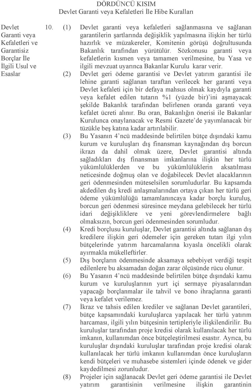 tarafından yürütülür. Sözkonusu garanti veya kefaletlerin kısmen veya tamamen verilmesine, bu Yasa ve ilgili mevzuat uyarınca Bakanlar Kurulu karar verir.