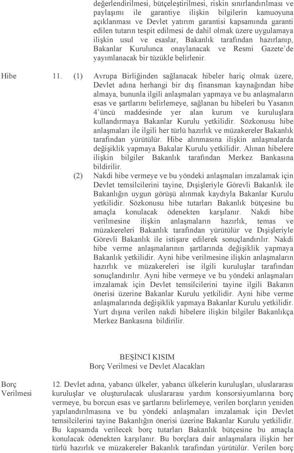 (1) Avrupa Birliğinden sağlanacak hibeler hariç olmak üzere, Devlet adına herhangi bir dış finansman kaynağından hibe almaya, bununla ilgili anlaşmaları yapmaya ve bu anlaşmaların esas ve şartlarını