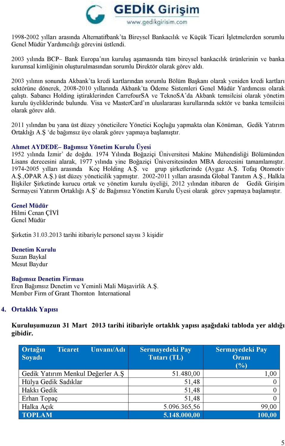 2003 yılının sonunda Akbank ta kredi kartlarından sorumlu Bölüm Başkanı olarak yeniden kredi kartları sektörüne dönerek, 2008-2010 yıllarında Akbank ta Ödeme Sistemleri Genel Müdür Yardımcısı olarak