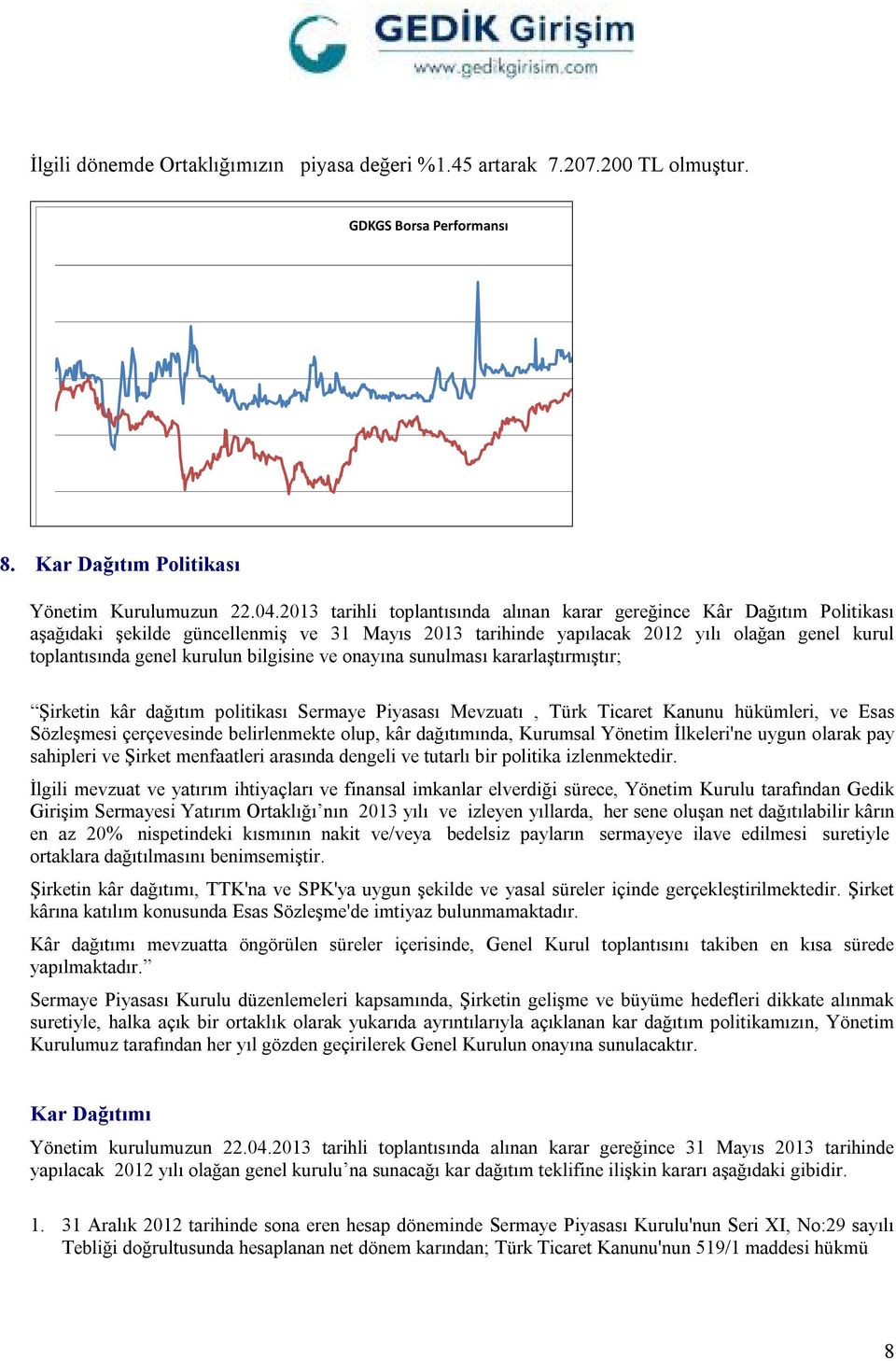 bilgisine ve onayına sunulması kararlaştırmıştır; Şirketin kâr dağıtım politikası Sermaye Piyasası Mevzuatı, Türk Ticaret Kanunu hükümleri, ve Esas Sözleşmesi çerçevesinde belirlenmekte olup, kâr