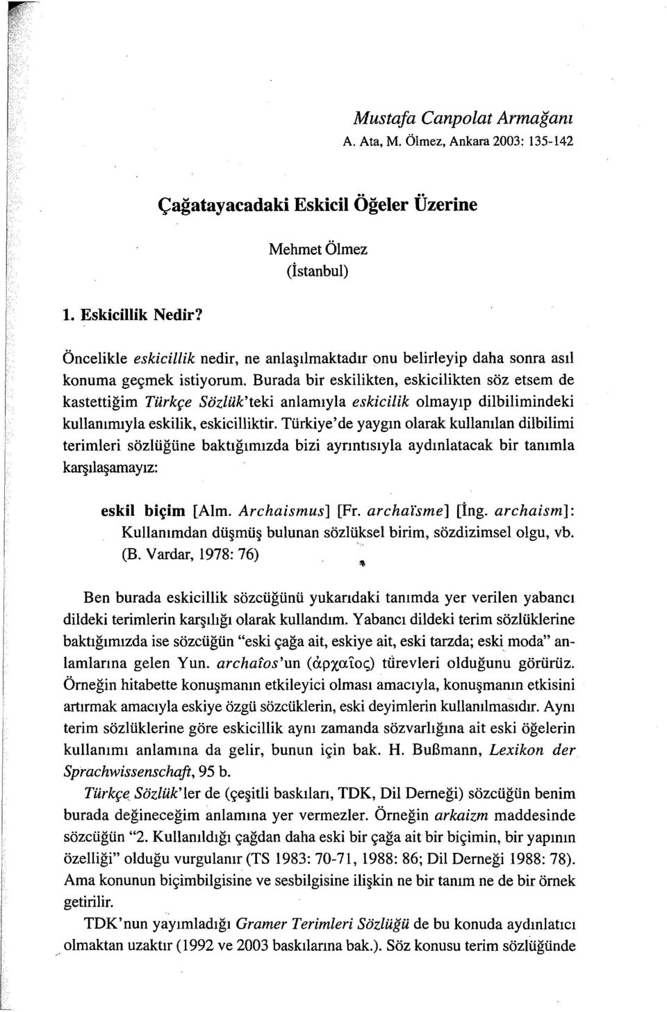 Burada bir eskilikten, eskicilikten söz etsem de kastettiğim Türkçe Sözlük'teki anlamıyla eskicilik olmayıp dilbilimindeki kullanımıylaeskilik, eskicilliktir.