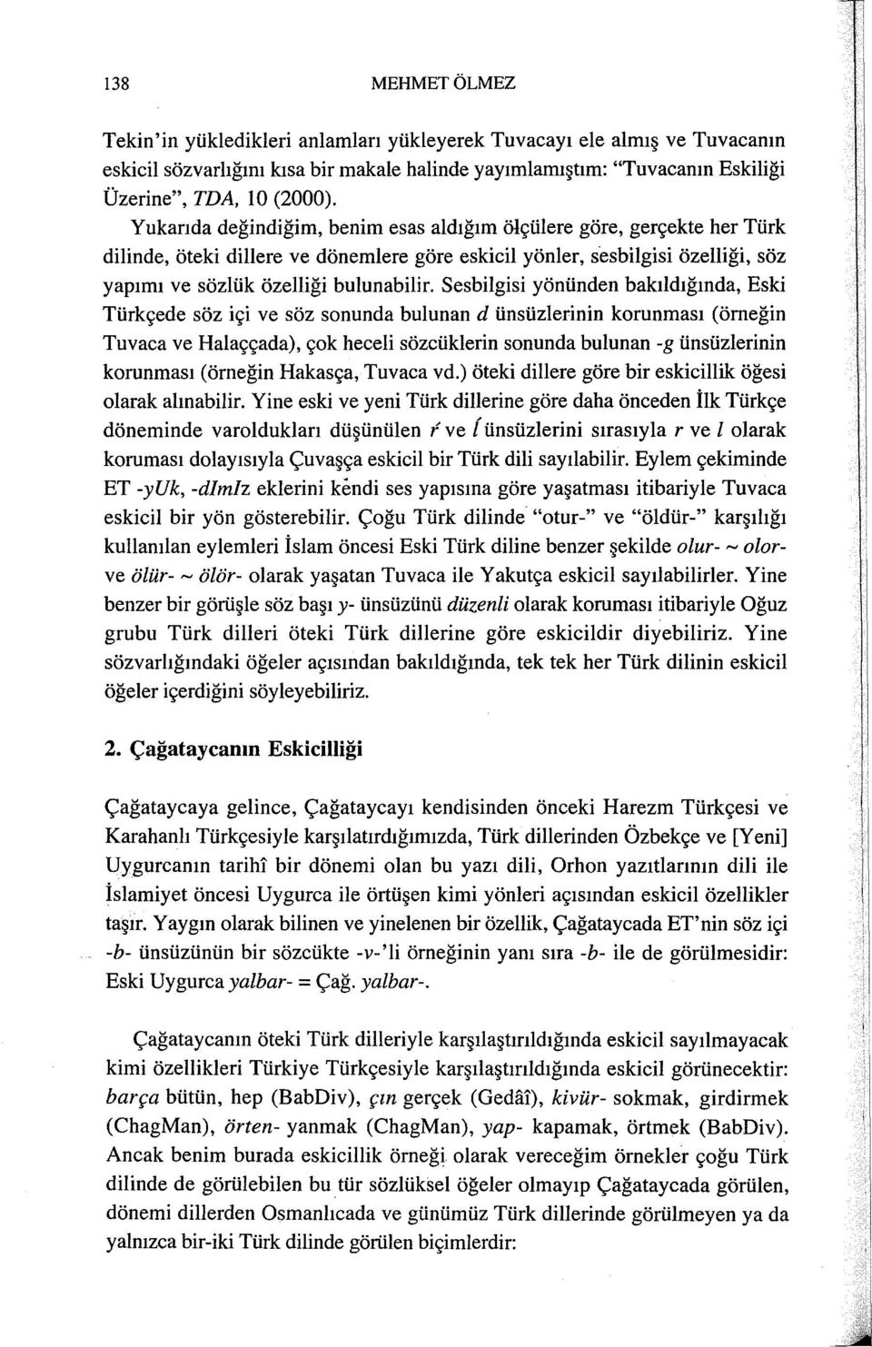 Sesbilgisi yönünden bakıldığında, Eski Türkçede söz içi ve söz sonunda bulunan d ünsüzlerinin korunması (örneğin Tuvaca ve Halaççada), çok heceli sözcüklerin sonunda bulunan -g ünsüzlerinin korunması