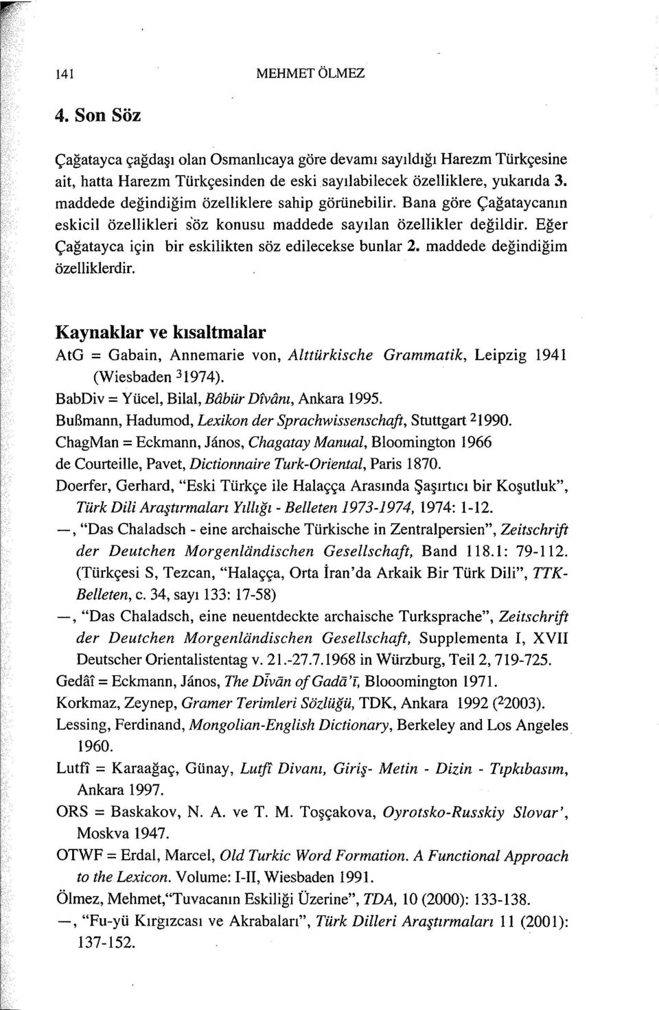 maddede değindiğim özelliklerdir. Kaynaklar ve kısaltmalar AtG = Gabain, Annemarie von, Alttürkische Grammatik, Leipzig 1941 (Wiesbaden 31974). BabDiv = Yücel, Bilal, Babür Dtvôni, Ankara 1995.