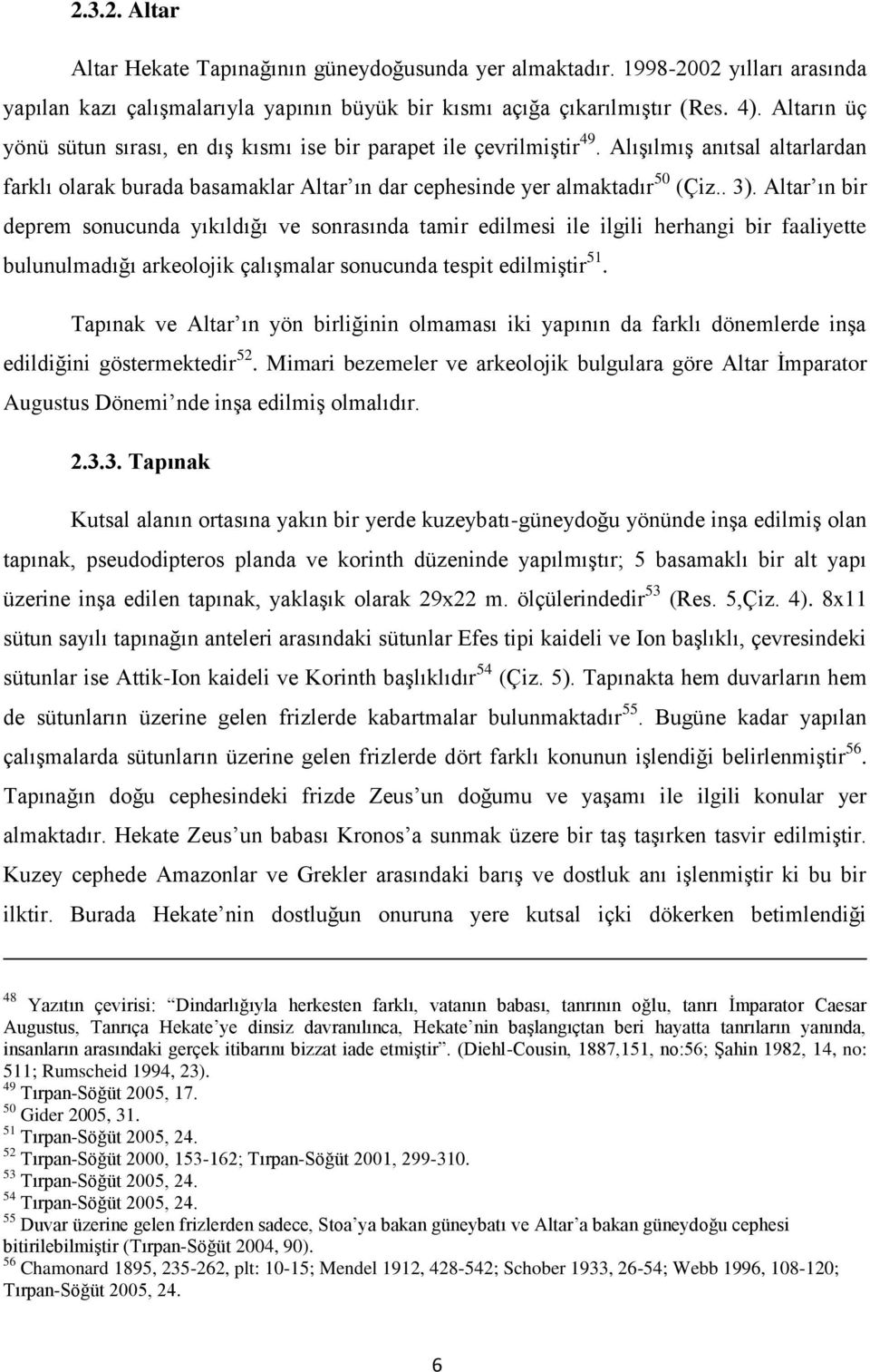 Altar ın bir deprem sonucunda yıkıldığı ve sonrasında tamir edilmesi ile ilgili herhangi bir faaliyette bulunulmadığı arkeolojik çalıģmalar sonucunda tespit edilmiģtir 51.