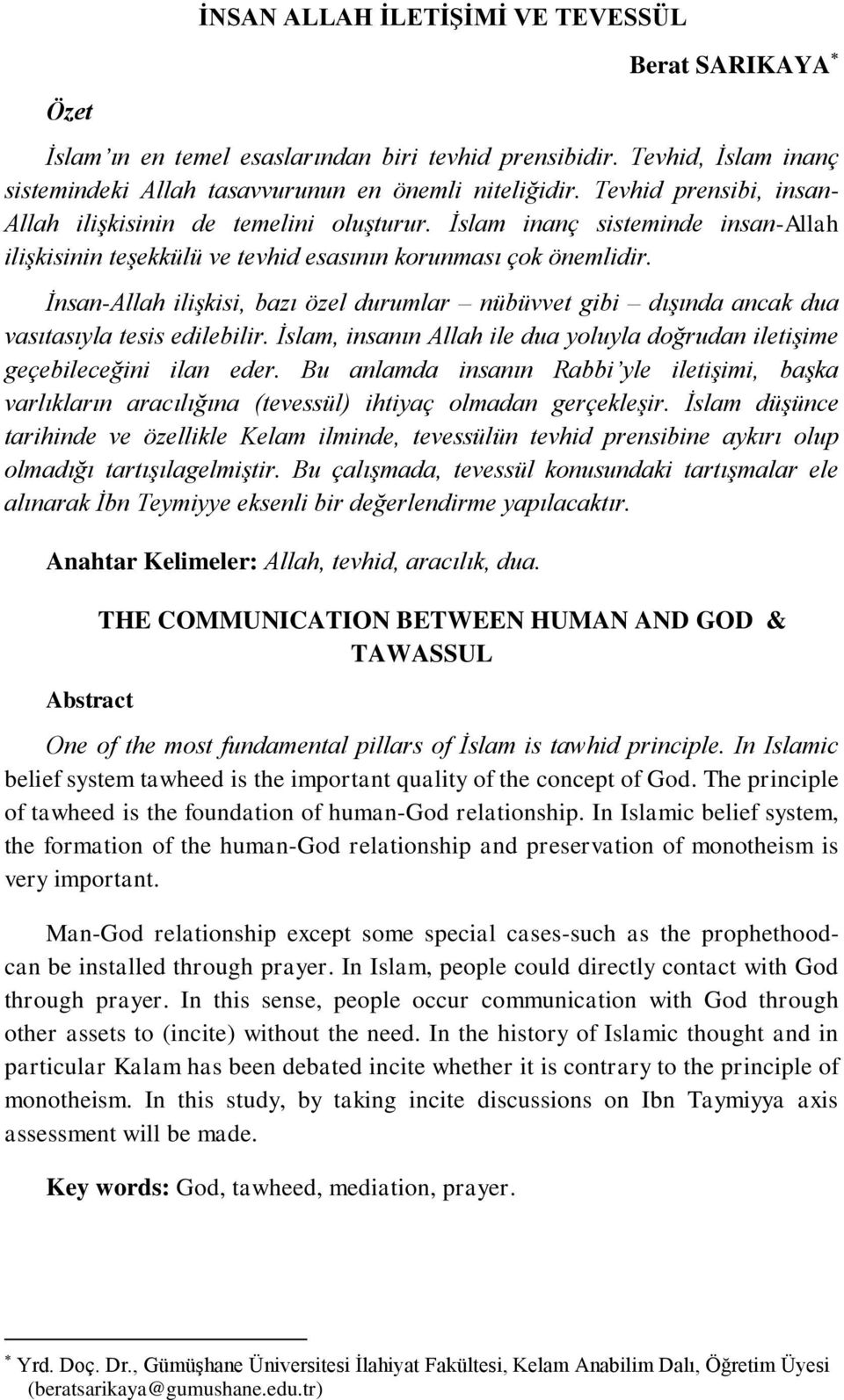 İnsan-Allah ilişkisi, bazı özel durumlar nübüvvet gibi dışında ancak dua vasıtasıyla tesis edilebilir. İslam, insanın Allah ile dua yoluyla doğrudan iletişime geçebileceğini ilan eder.