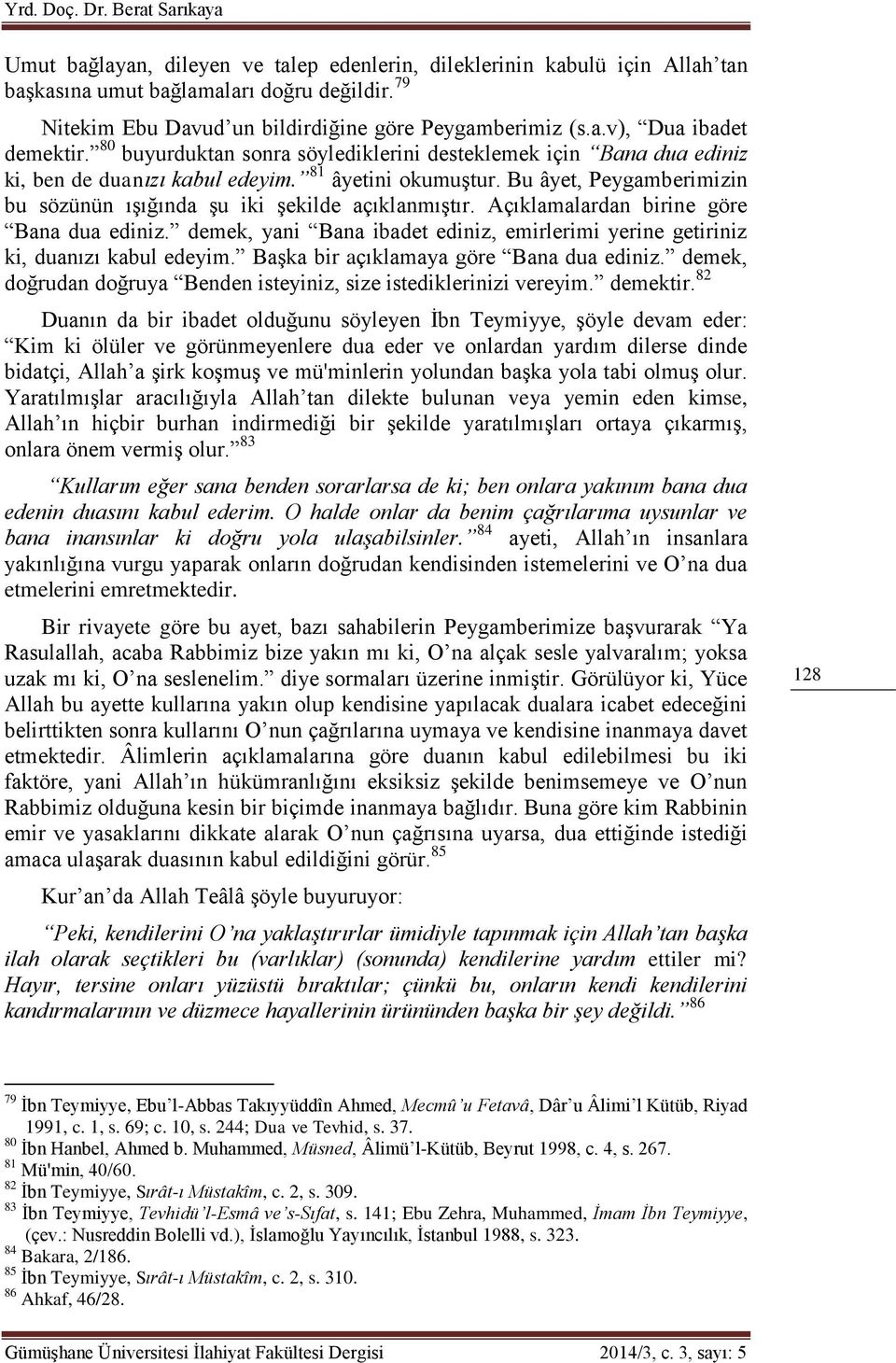 81 âyetini okumuştur. Bu âyet, Peygamberimizin bu sözünün ışığında şu iki şekilde açıklanmıştır. Açıklamalardan birine göre Bana dua ediniz.