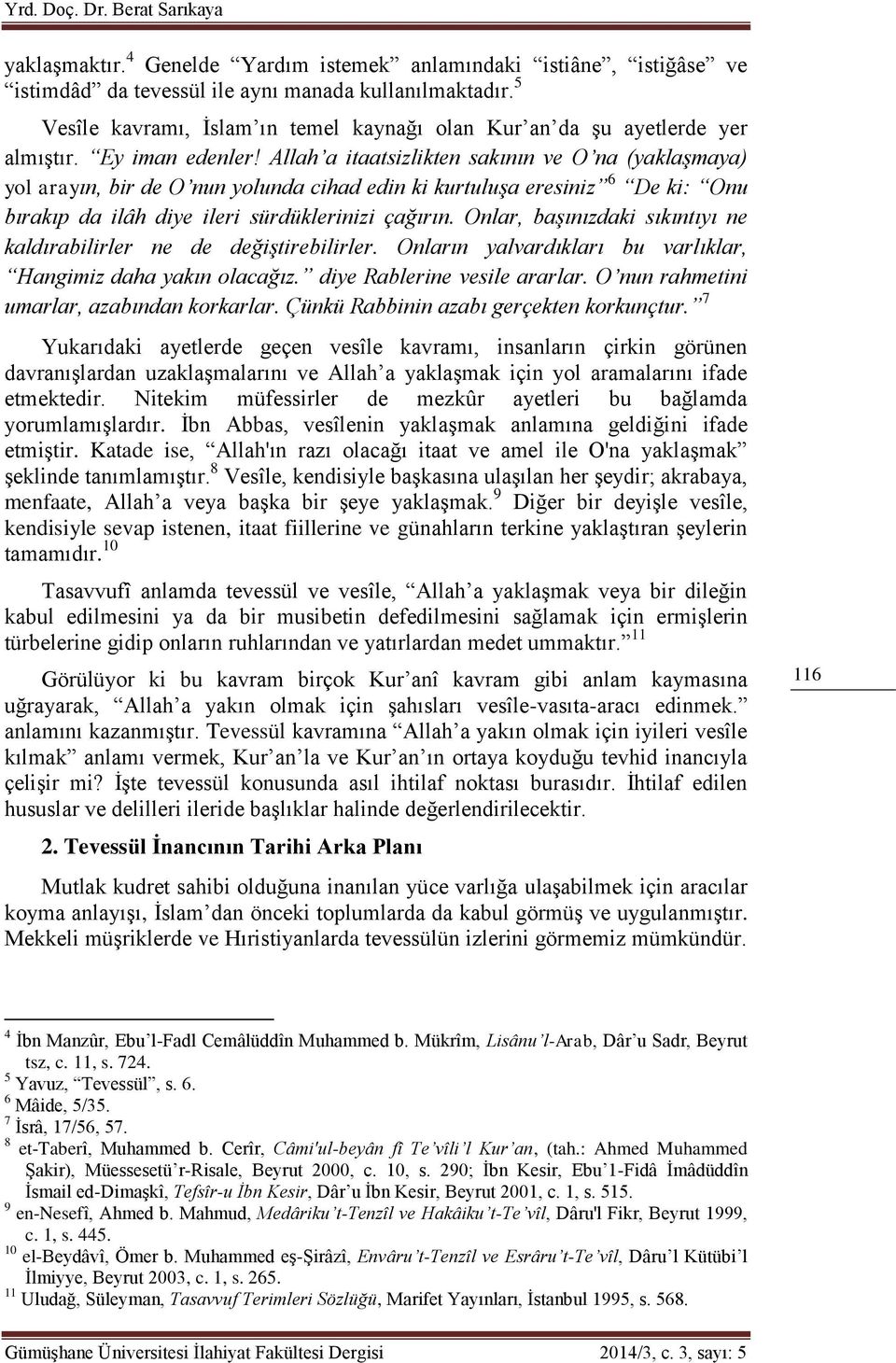 Allah a itaatsizlikten sakının ve O na (yaklaşmaya) yol arayın, bir de O nun yolunda cihad edin ki kurtuluşa eresiniz 6 De ki: Onu bırakıp da ilâh diye ileri sürdüklerinizi çağırın.