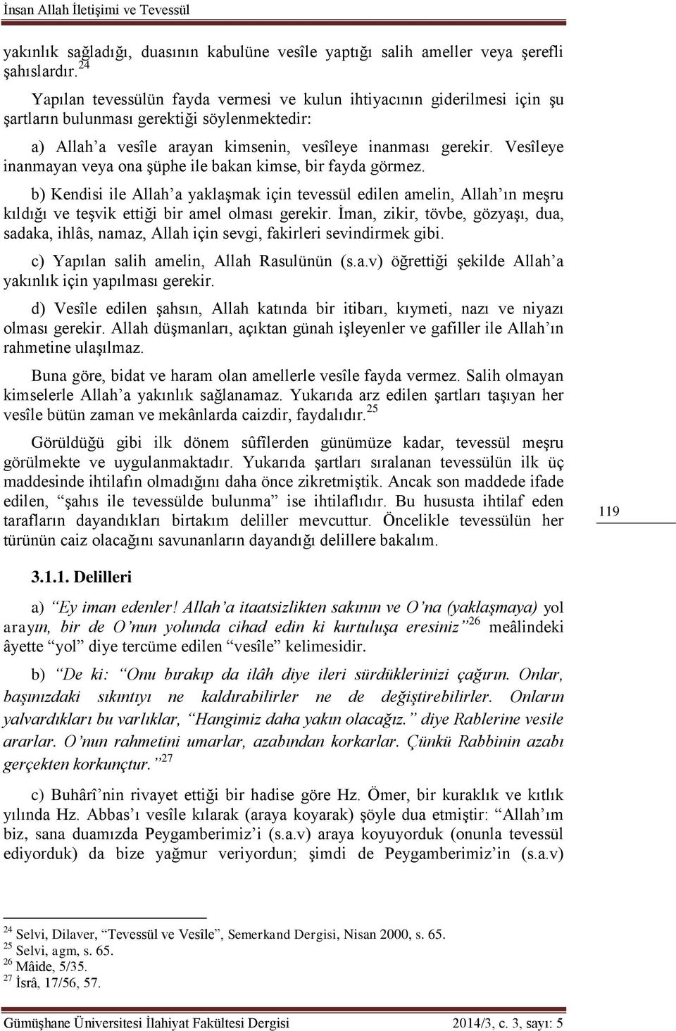 Vesîleye inanmayan veya ona şüphe ile bakan kimse, bir fayda görmez. b) Kendisi ile Allah a yaklaşmak için tevessül edilen amelin, Allah ın meşru kıldığı ve teşvik ettiği bir amel olması gerekir.