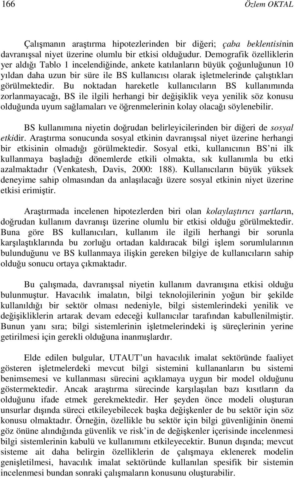 Bu noktadan hareketle kullanıcıların BS kullanımında zorlanmayacağı, BS ile ilgili herhangi bir değişiklik veya yenilik söz konusu olduğunda uyum sağlamaları ve öğrenmelerinin kolay olacağı