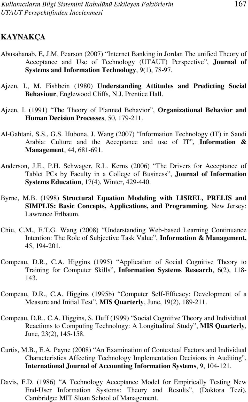 Fishbein (1980) Understanding Attitudes and Predicting Social Behaviour, Englewood Cliffs, N.J. Prentice Hall. Ajzen, I.