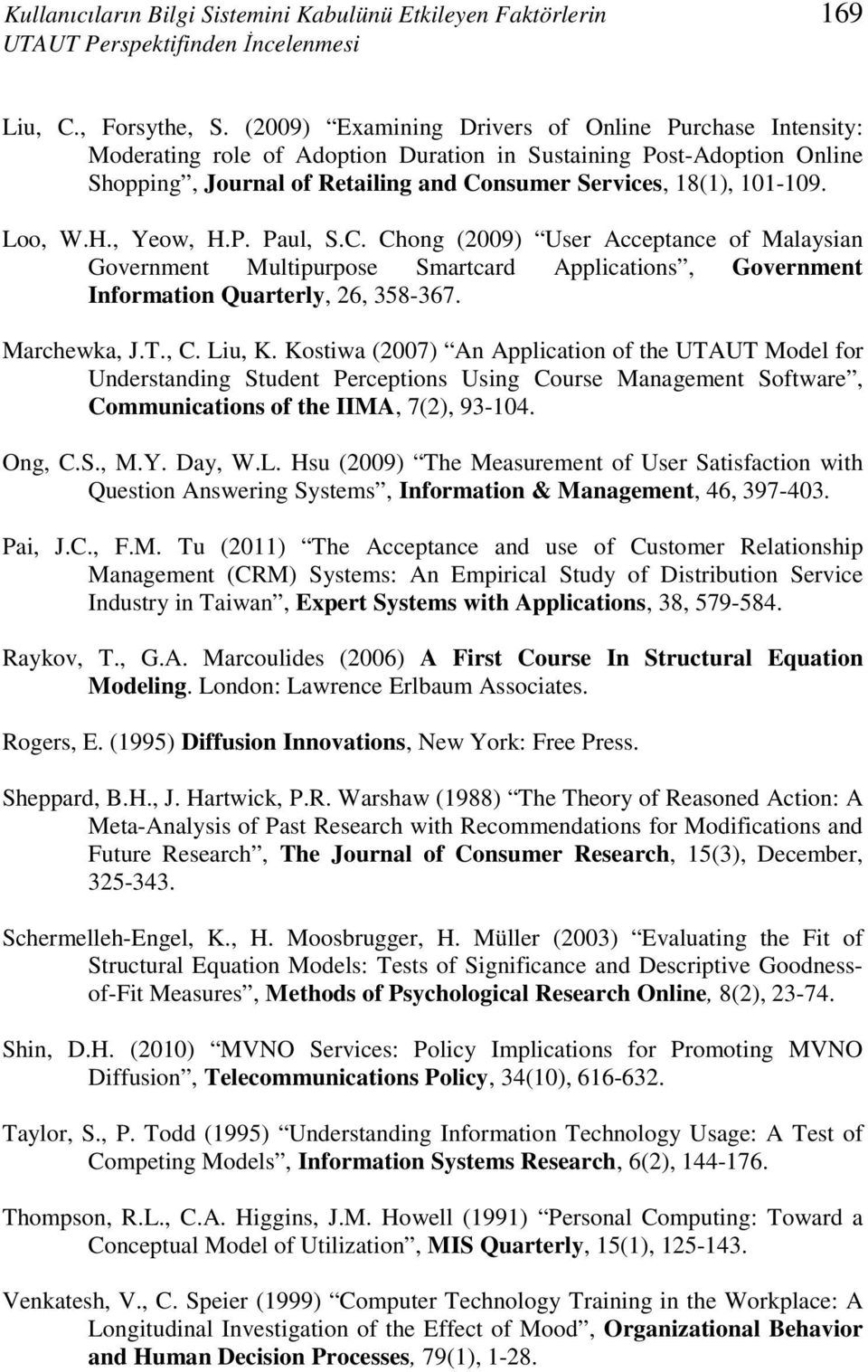 Loo, W.H., Yeow, H.P. Paul, S.C. Chong (2009) User Acceptance of Malaysian Government Multipurpose Smartcard Applications, Government Information Quarterly, 26, 358-367. Marchewka, J.T., C. Liu, K.