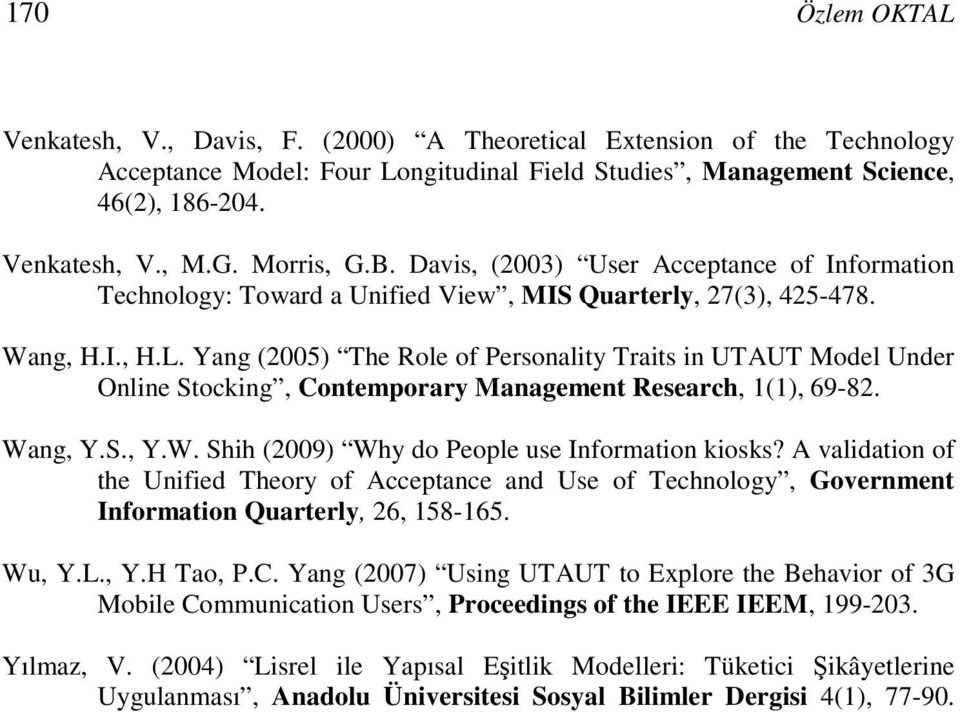 Yang (2005) The Role of Personality Traits in UTAUT Model Under Online Stocking, Contemporary Management Research, 1(1), 69-82. Wang, Y.S., Y.W. Shih (2009) Why do People use Information kiosks?