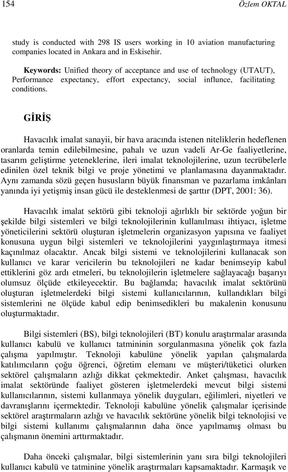 GİRİŞ Havacılık imalat sanayii, bir hava aracında istenen niteliklerin hedeflenen oranlarda temin edilebilmesine, pahalı ve uzun vadeli Ar-Ge faaliyetlerine, tasarım geliştirme yeteneklerine, ileri