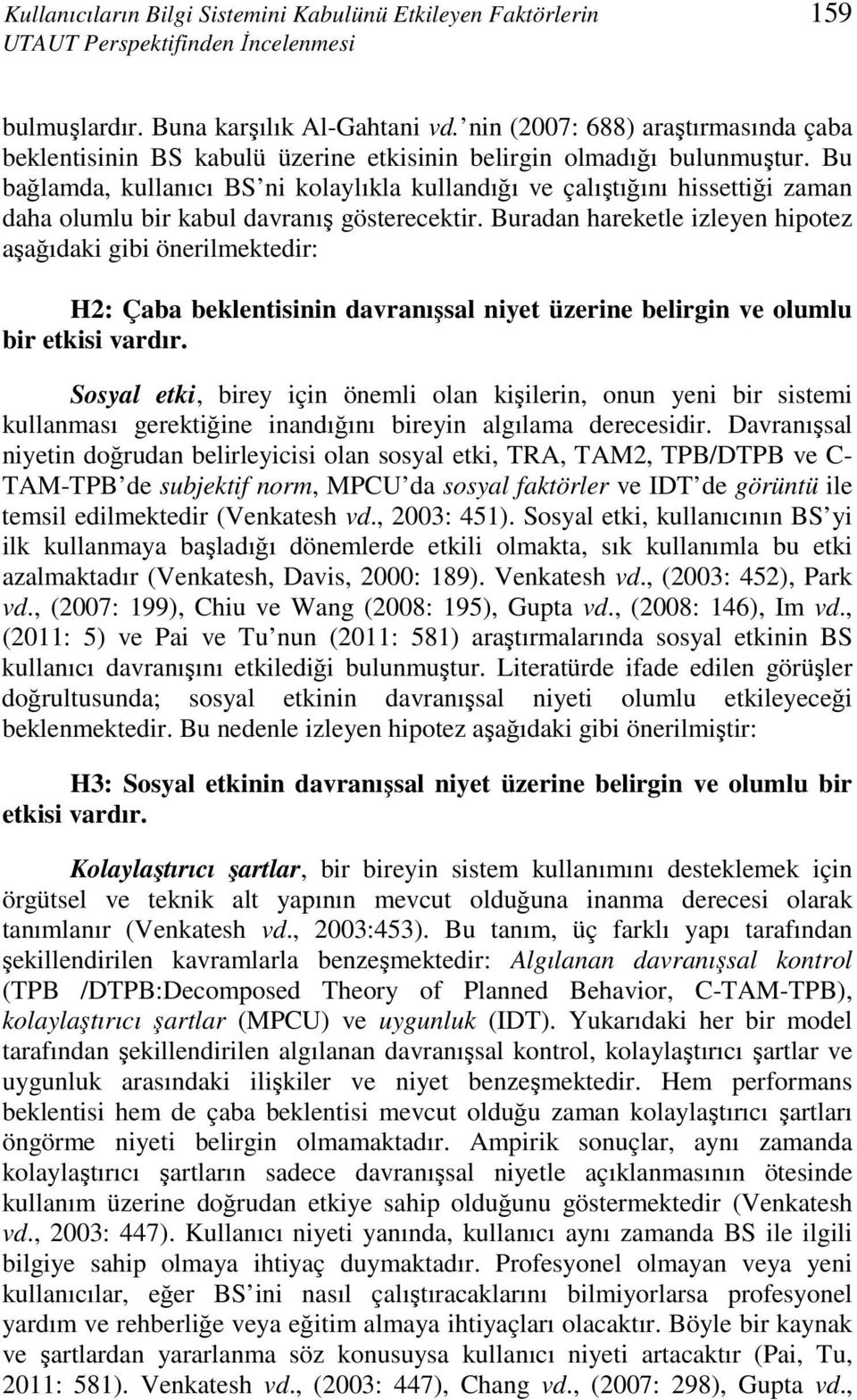 Bu bağlamda, kullanıcı BS ni kolaylıkla kullandığı ve çalıştığını hissettiği zaman daha olumlu bir kabul davranış gösterecektir.