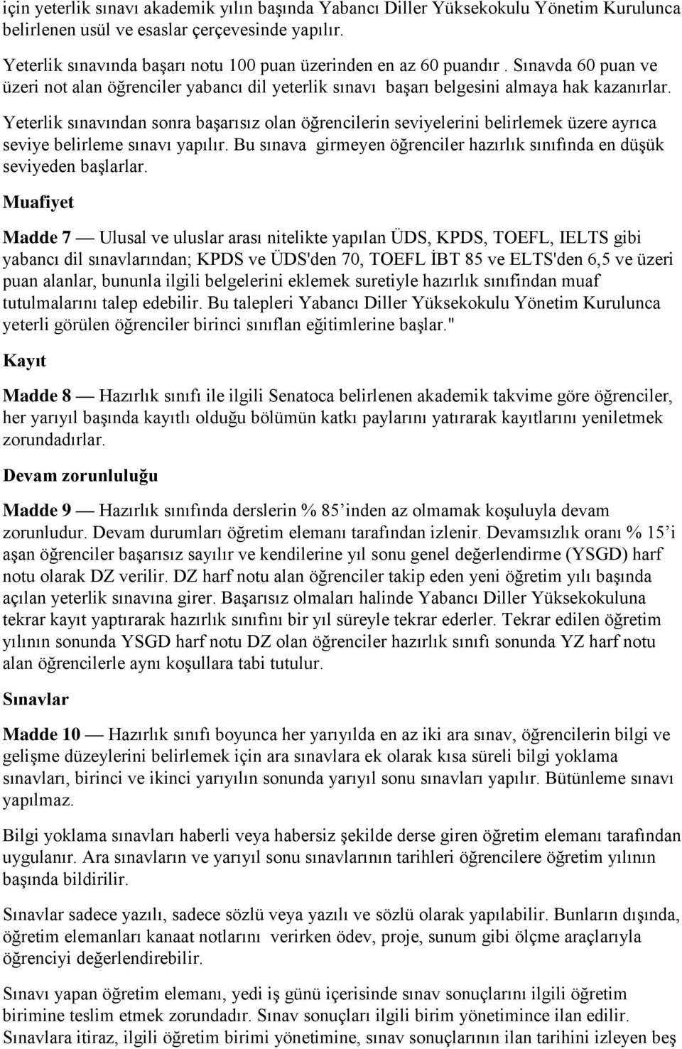 Yeterlik sınavından sonra başarısız olan öğrencilerin seviyelerini belirlemek üzere ayrıca seviye belirleme sınavı yapılır.