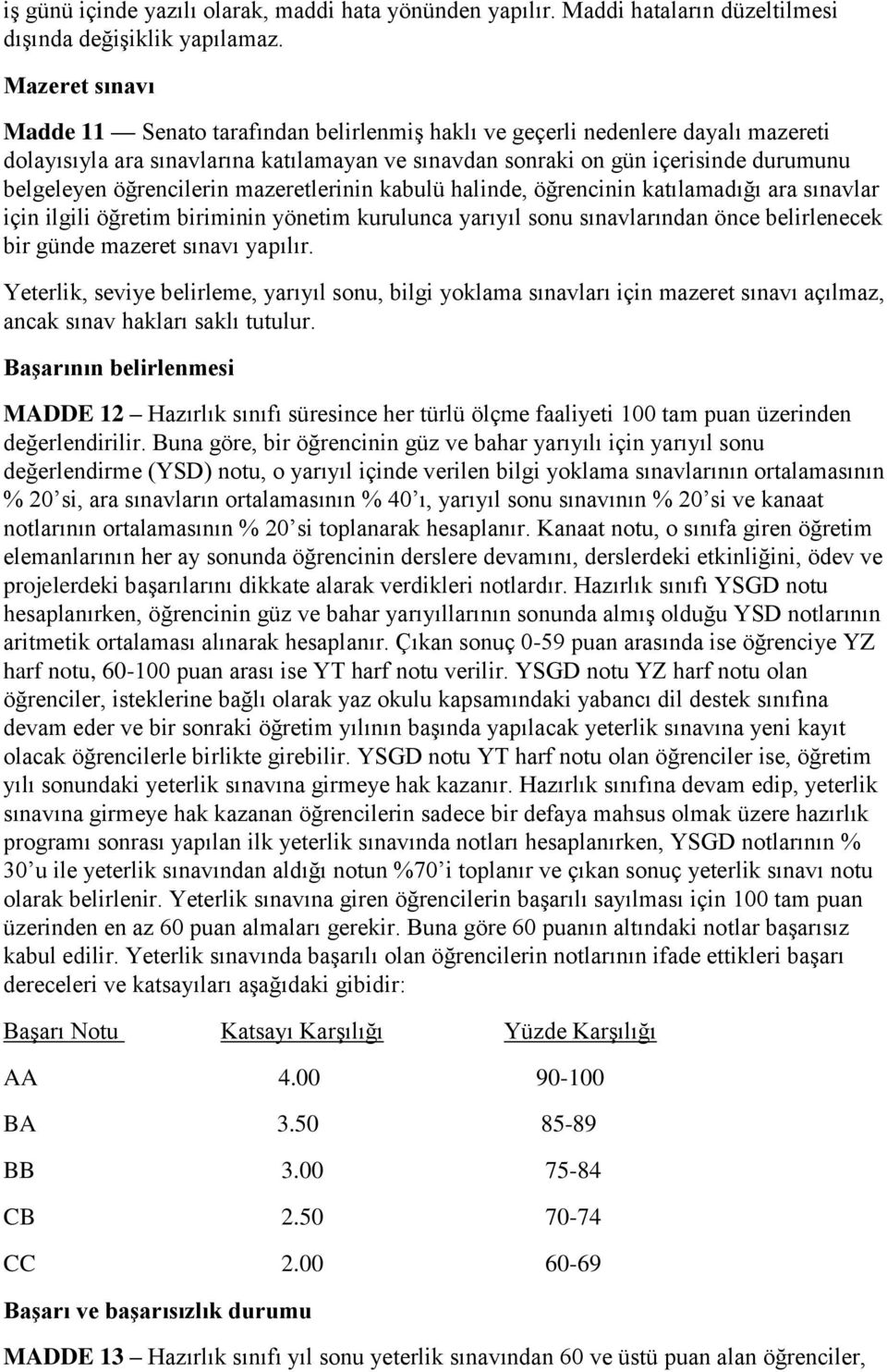 öğrencilerin mazeretlerinin kabulü halinde, öğrencinin katılamadığı ara sınavlar için ilgili öğretim biriminin yönetim kurulunca yarıyıl sonu sınavlarından önce belirlenecek bir günde mazeret sınavı