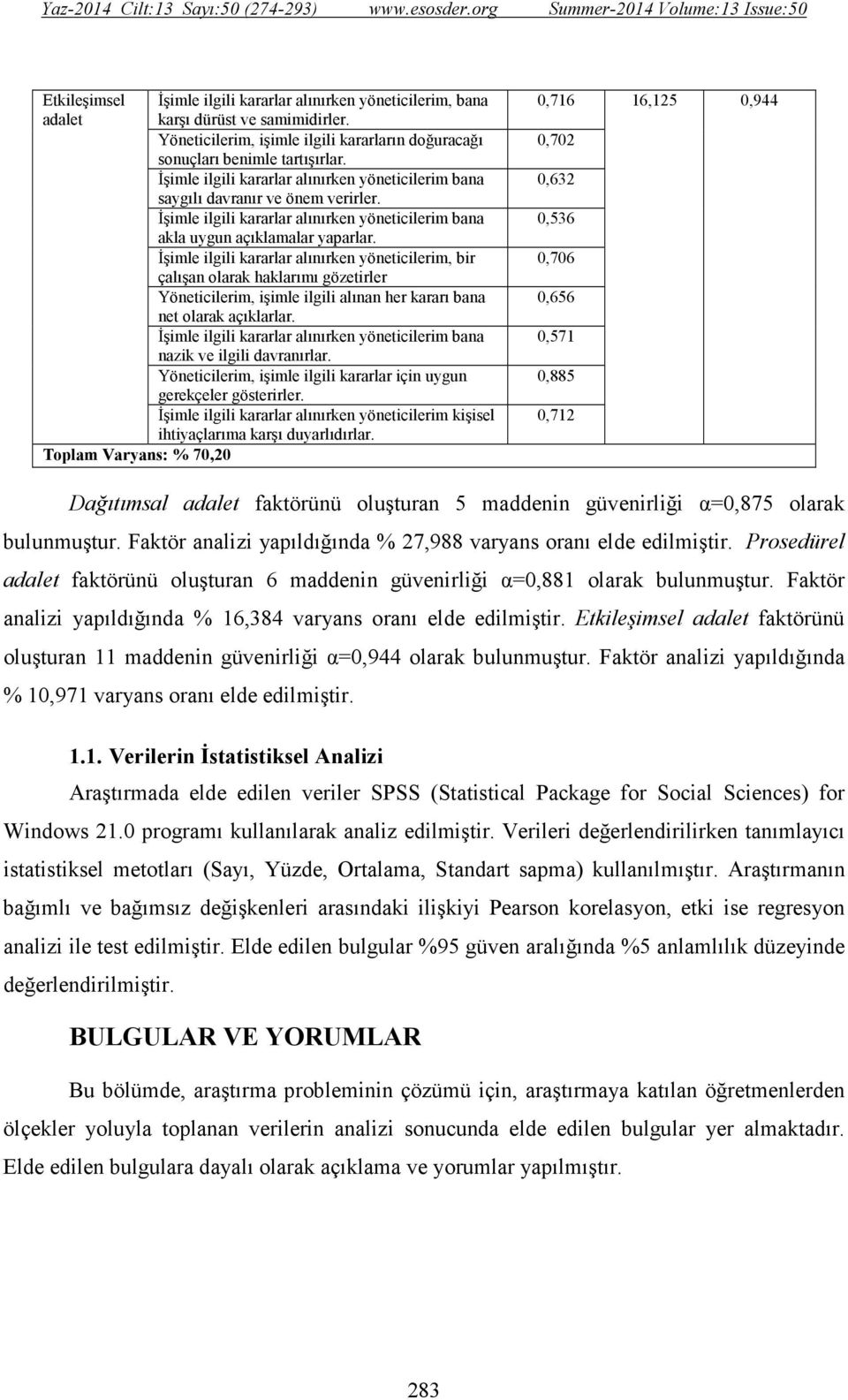 Đşimle ilgili kararlar alınırken yöneticilerim, bir çalışan olarak haklarımı gözetirler Yöneticilerim, işimle ilgili alınan her kararı bana net olarak açıklarlar.