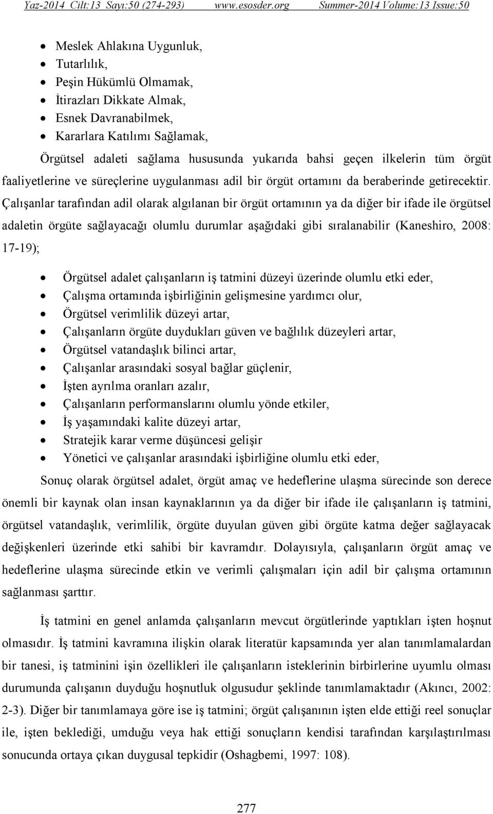 Çalışanlar tarafından adil olarak algılanan bir örgüt ortamının ya da diğer bir ifade ile örgütsel adaletin örgüte sağlayacağı olumlu durumlar aşağıdaki gibi sıralanabilir (Kaneshiro, 2008: 17-19);