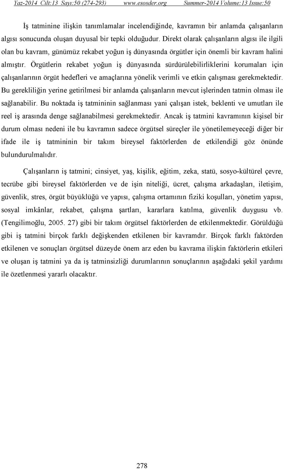 Örgütlerin rekabet yoğun iş dünyasında sürdürülebilirliklerini korumaları için çalışanlarının örgüt hedefleri ve amaçlarına yönelik verimli ve etkin çalışması gerekmektedir.